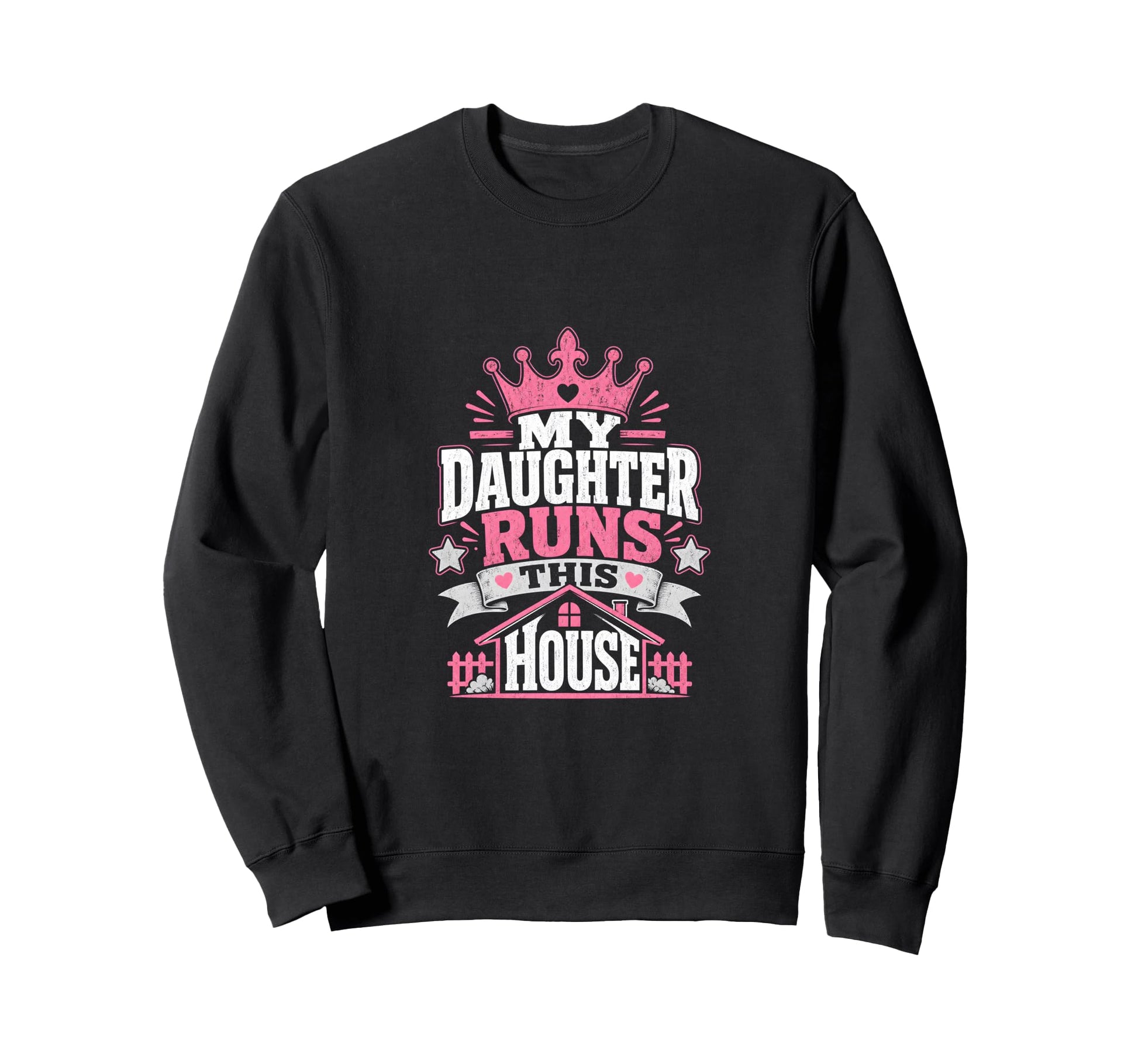 My Daughter Runs This House Daddy Sweatshirt - Fun Novelty Design Unisex - T-Shirt, Sweatshirt, Hoodie