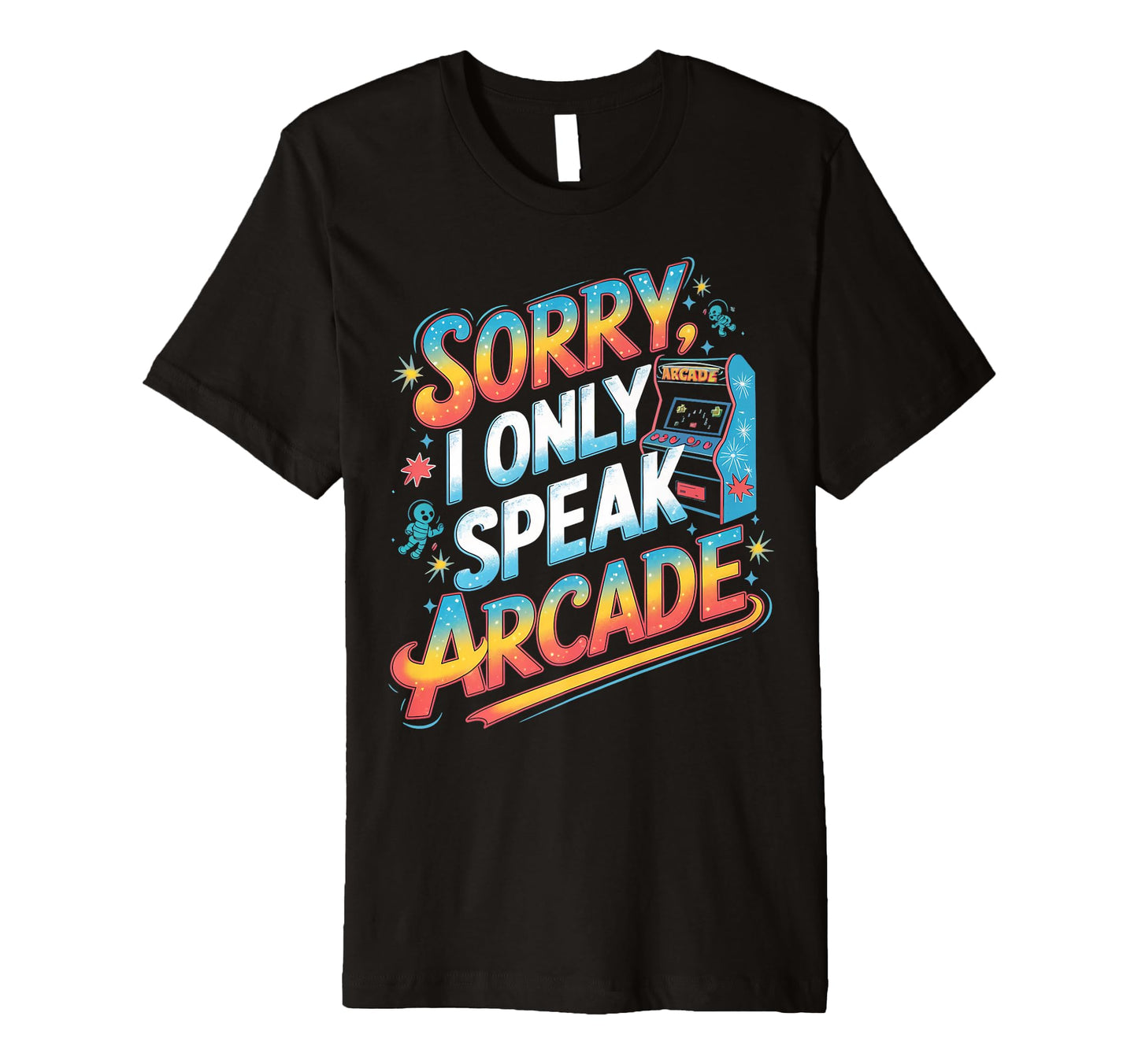 Sorry I Only Speak Arcade Gamer T-Shirt - Casual Everyday Wear Men Women - T-Shirt, Sweatshirt, Hoodie