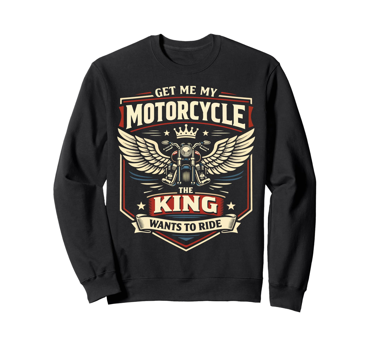 Motorcycle Biker King Get Me My Sweatshirt - Novelty Apparel Men Women - T-Shirt, Sweatshirt, Hoodie
