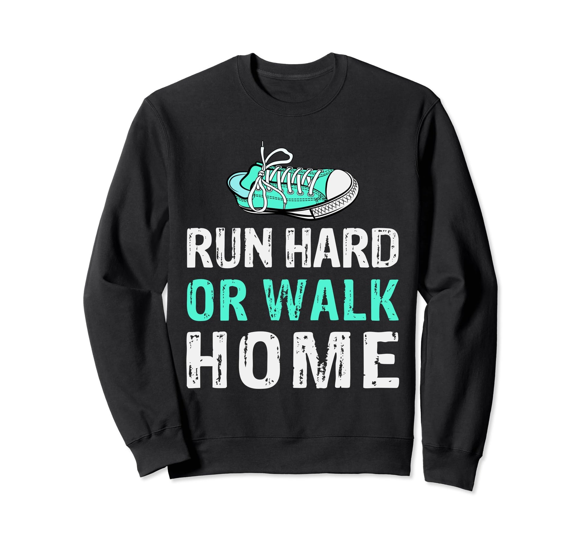 Run Hard Or Walk Home Running Sweatshirt - Streetwear Style Men Women - T-Shirt, Sweatshirt, Hoodie