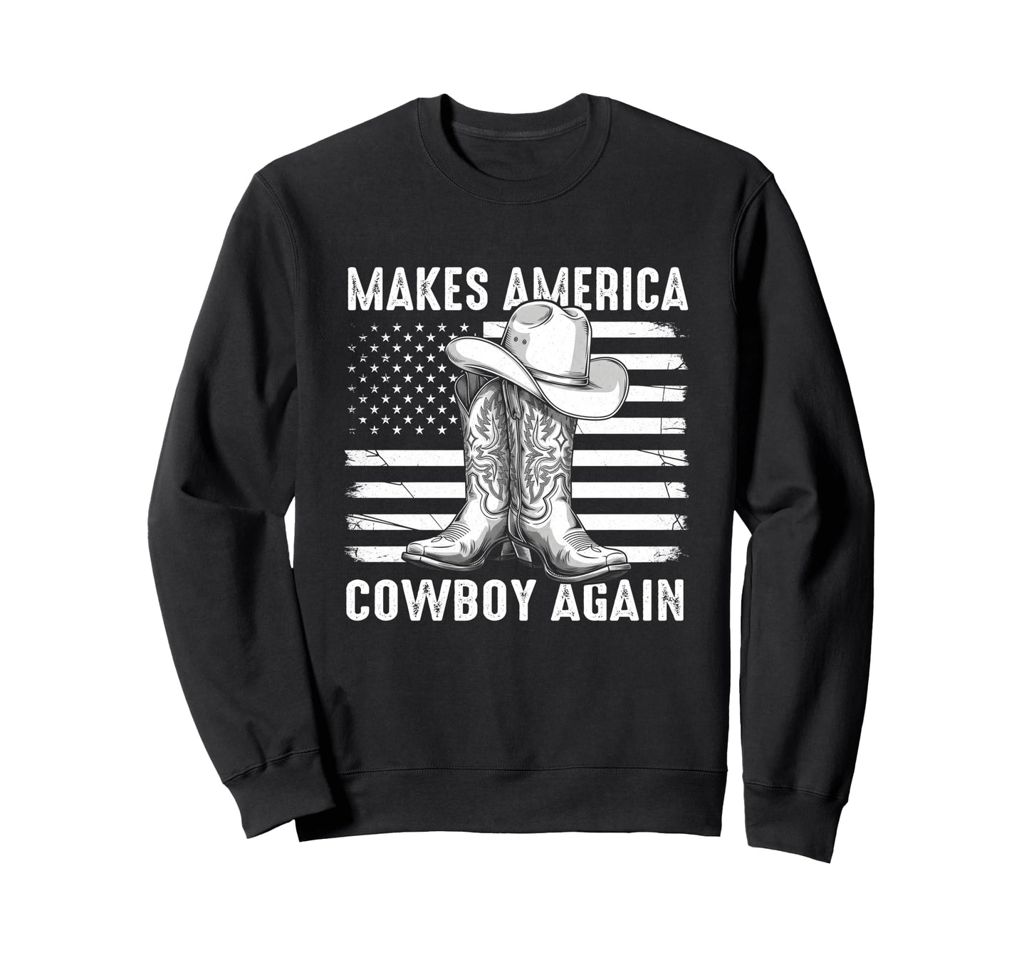 Makes America Cowboy Again Sweatshirt - Casual Everyday Wear Men Women - T-Shirt, Sweatshirt, Hoodie