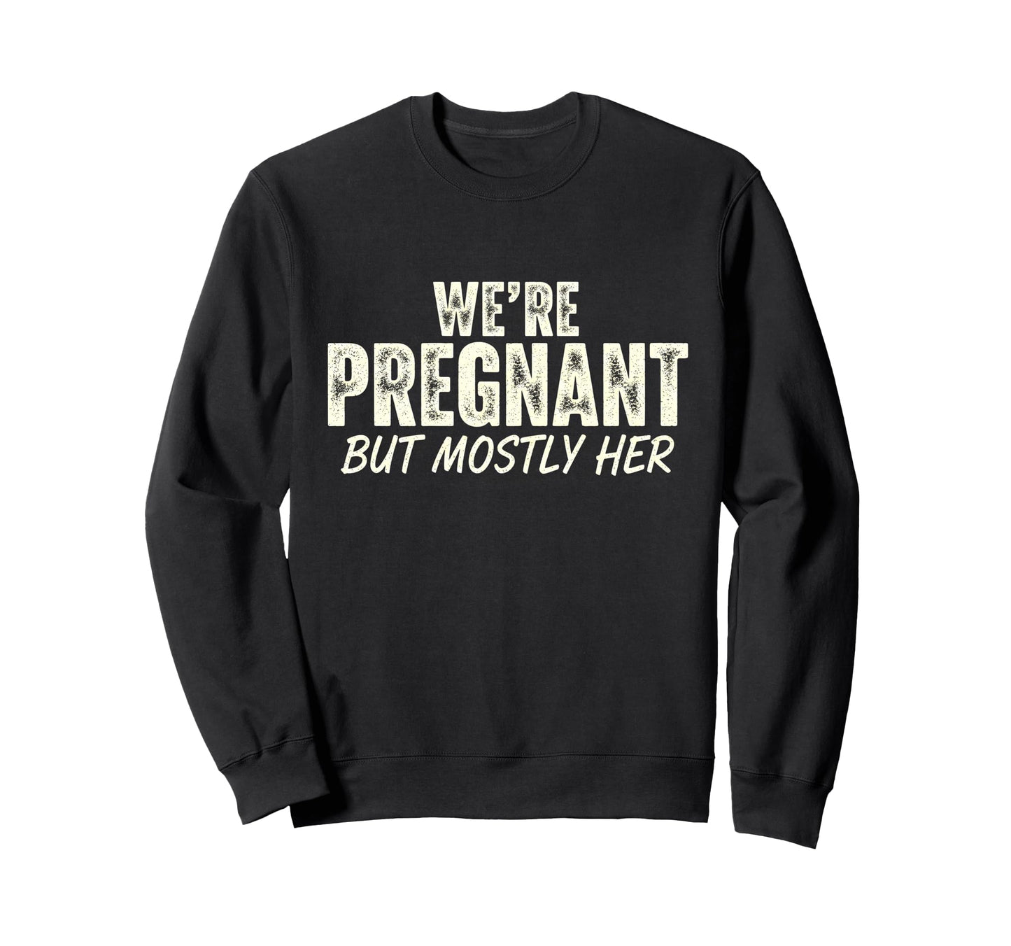 Were Pregnant But Mostly Her Funny Sweatshirt - Trendy Graphic Men Women - T-Shirt, Sweatshirt, Hoodie