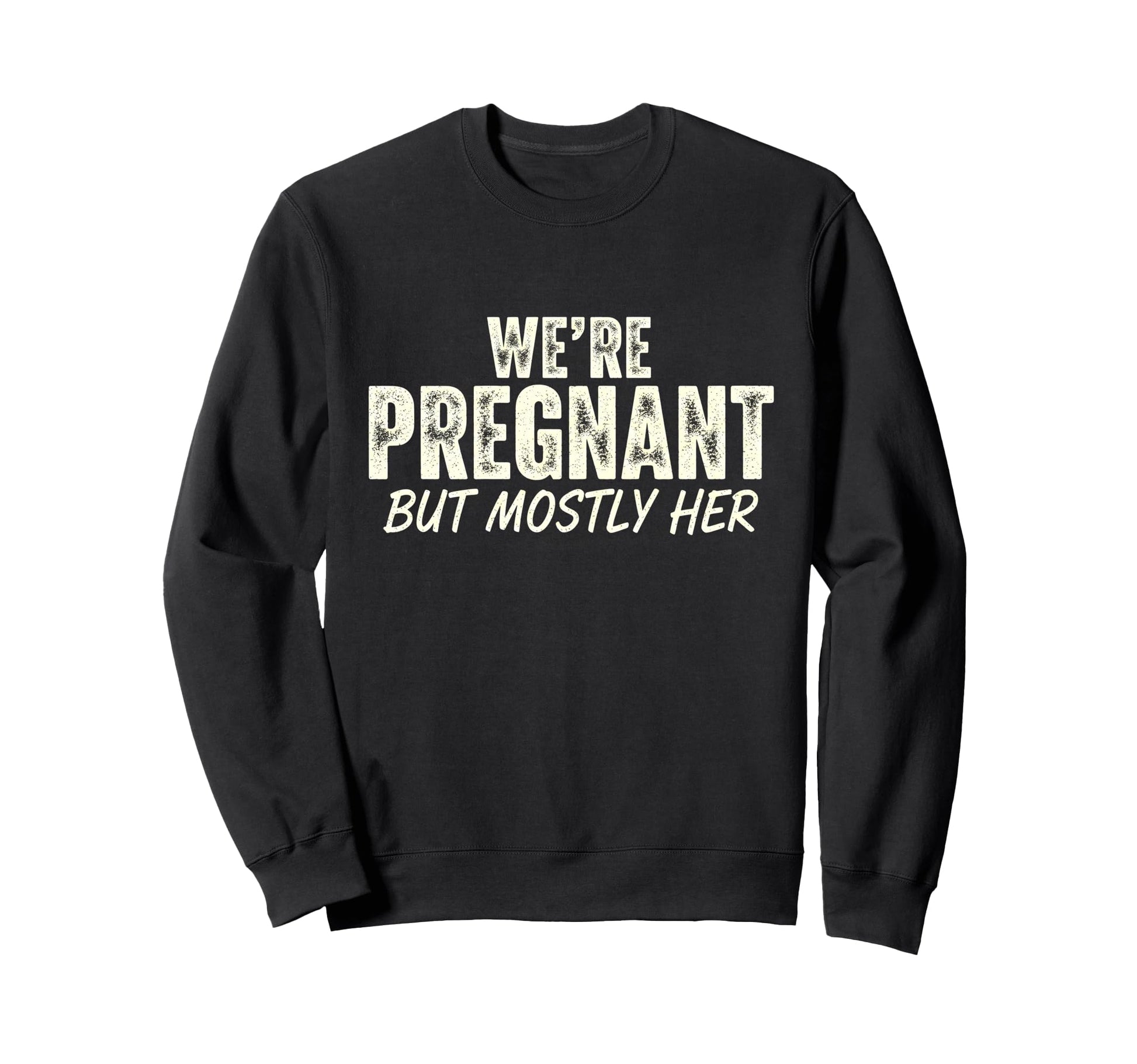 Were Pregnant But Mostly Her Funny Sweatshirt - Trendy Graphic Men Women - T-Shirt, Sweatshirt, Hoodie