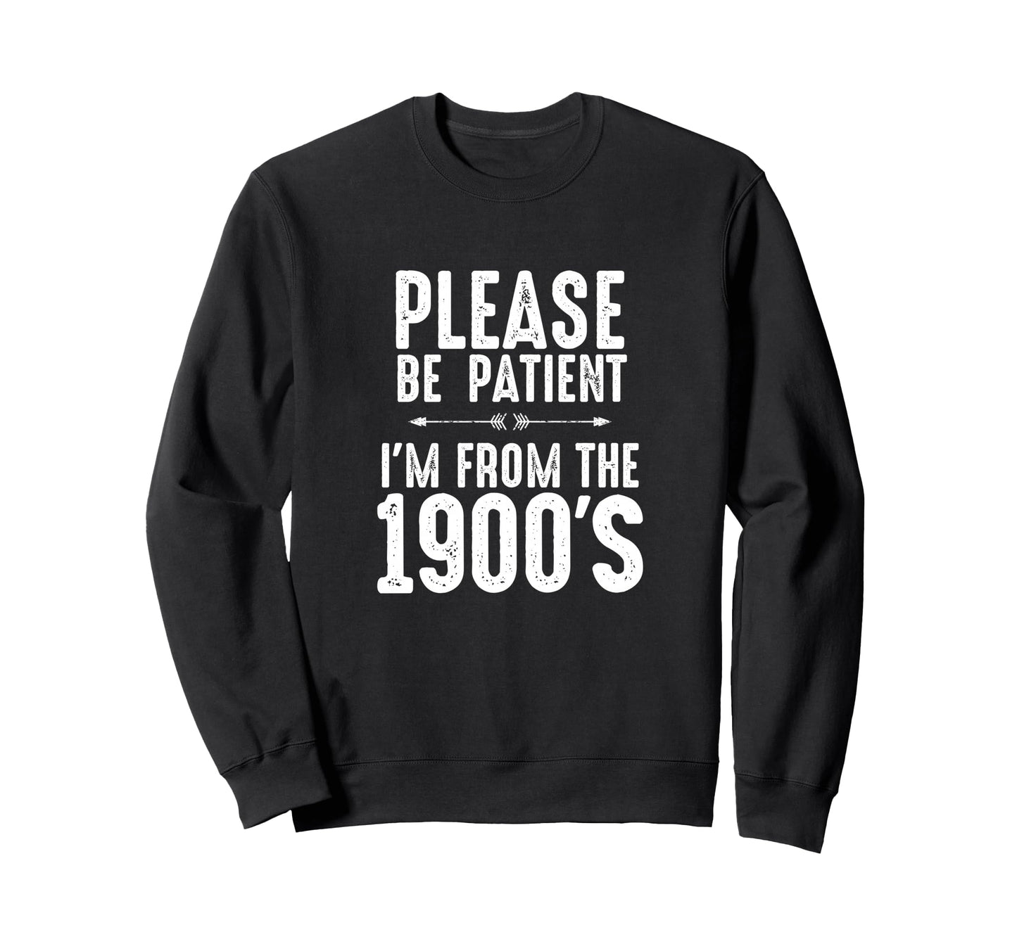Please Be Patient Im From 1900S Funny Sweatshirt - Custom Art Print Unisex - T-Shirt, Sweatshirt, Hoodie