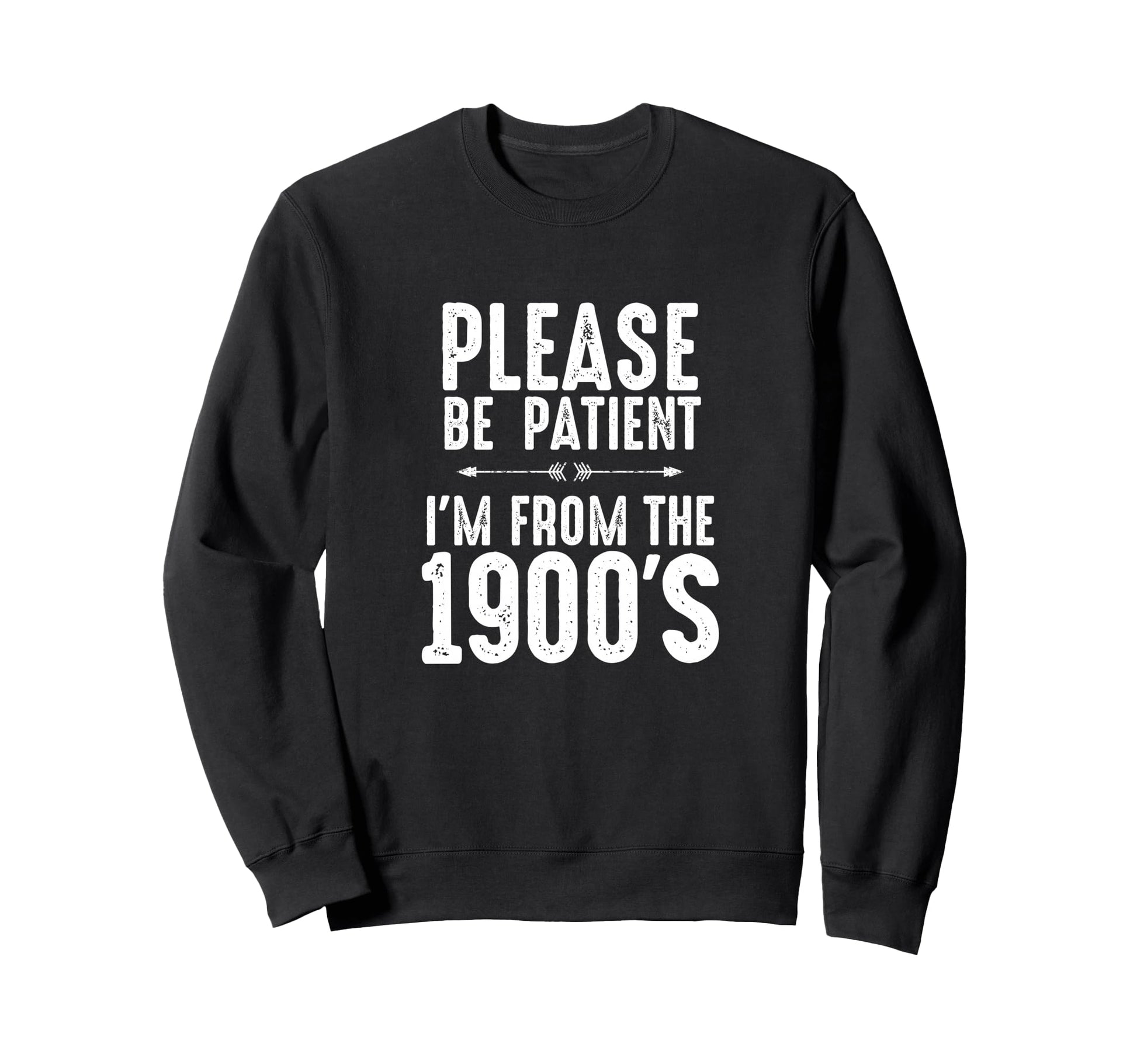 Please Be Patient Im From 1900S Funny Sweatshirt - Custom Art Print Unisex - T-Shirt, Sweatshirt, Hoodie