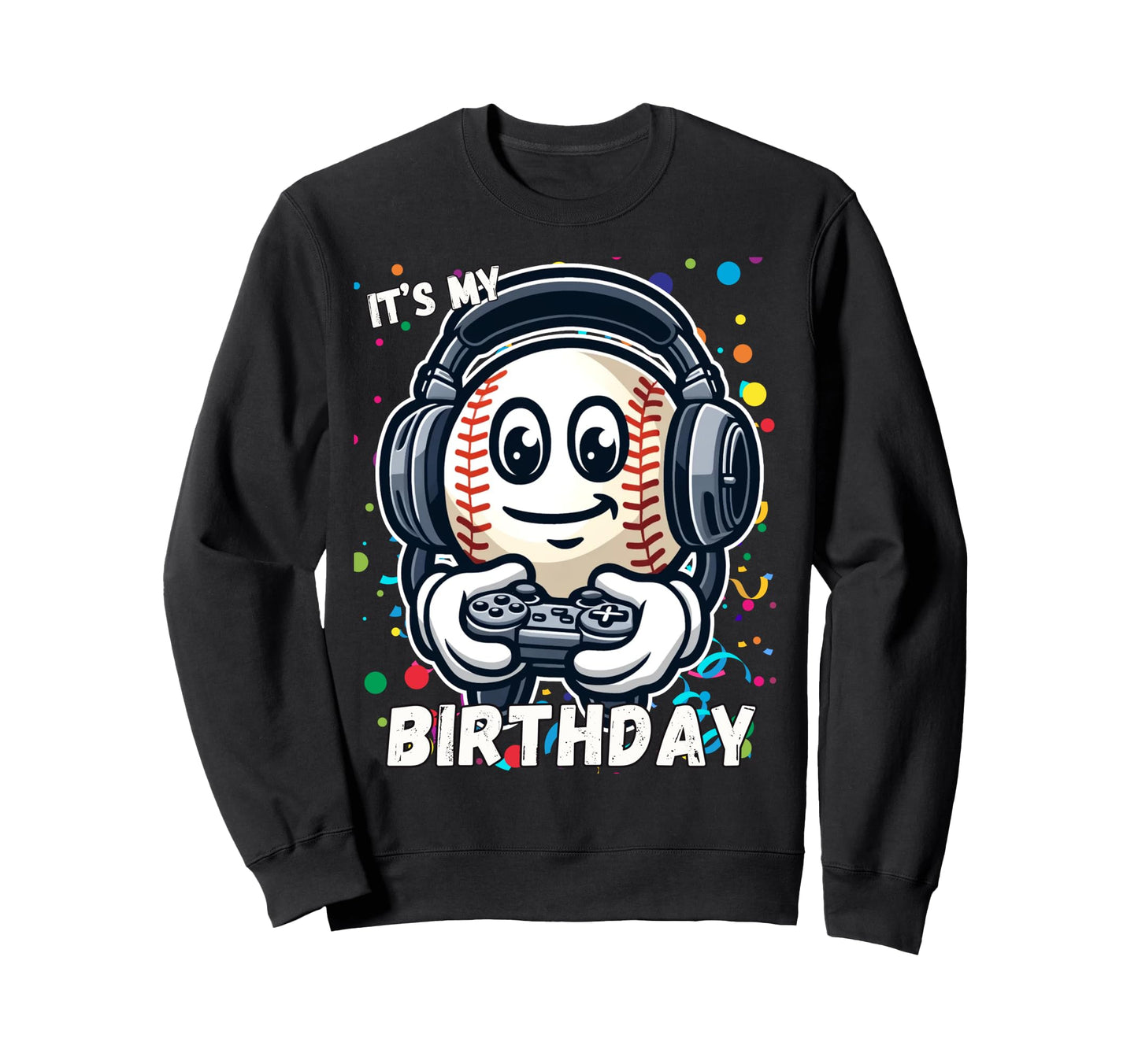 Birthday Baseball Its My Birthday Sweatshirt - Aesthetic Graphic Men Women - T-Shirt, Sweatshirt, Hoodie