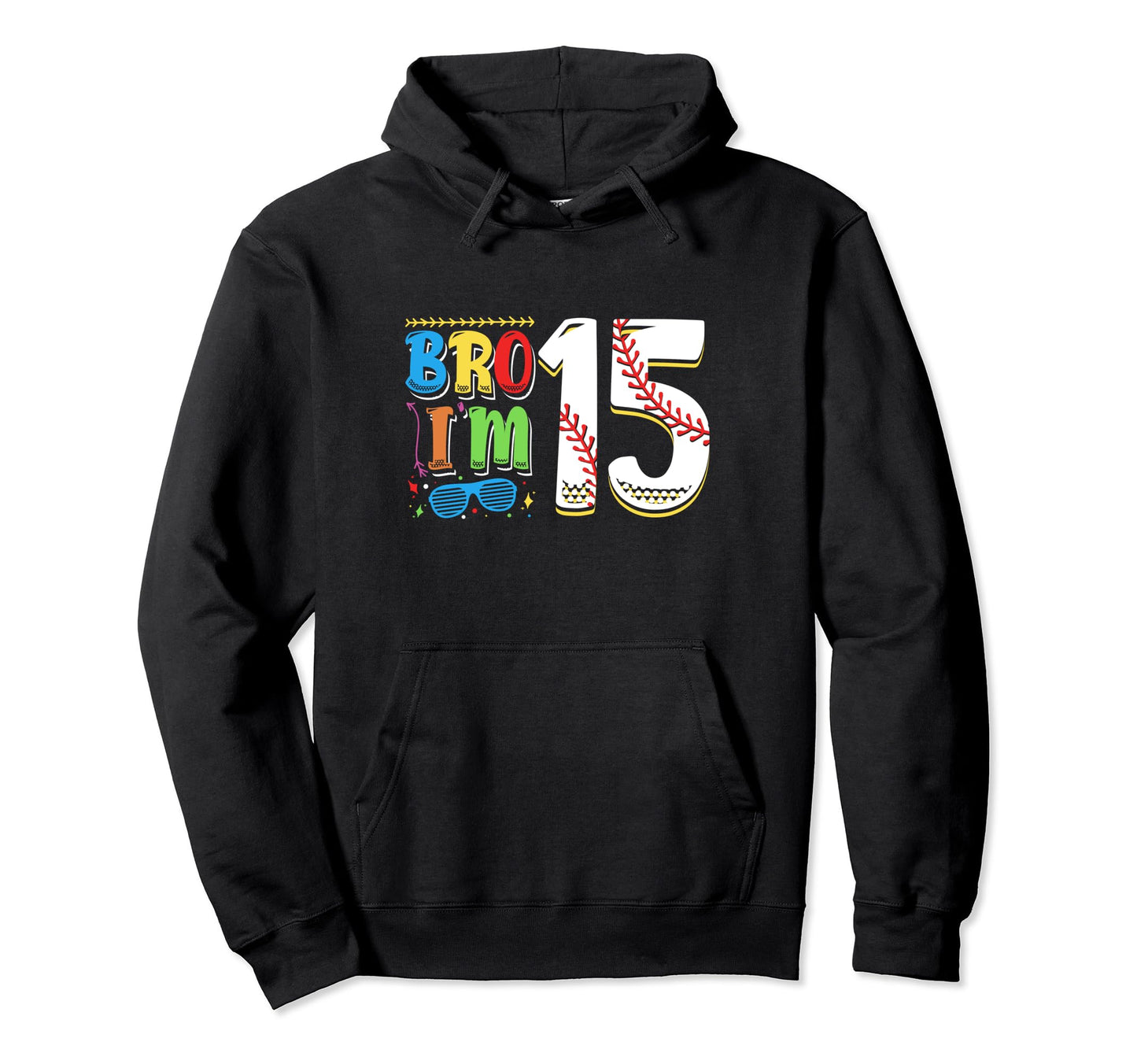 Bro Im 15 Sports Baseball Sporty Hoodie - Casual Everyday Wear Men Women - T-Shirt, Sweatshirt, Hoodie