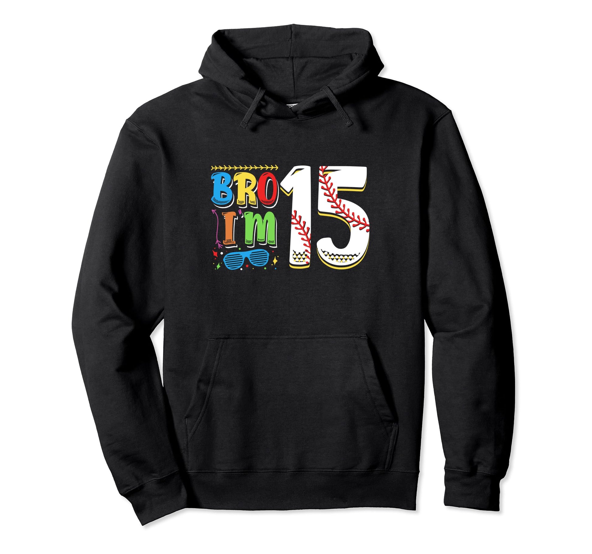 Bro Im 15 Sports Baseball Sporty Hoodie - Casual Everyday Wear Men Women - T-Shirt, Sweatshirt, Hoodie