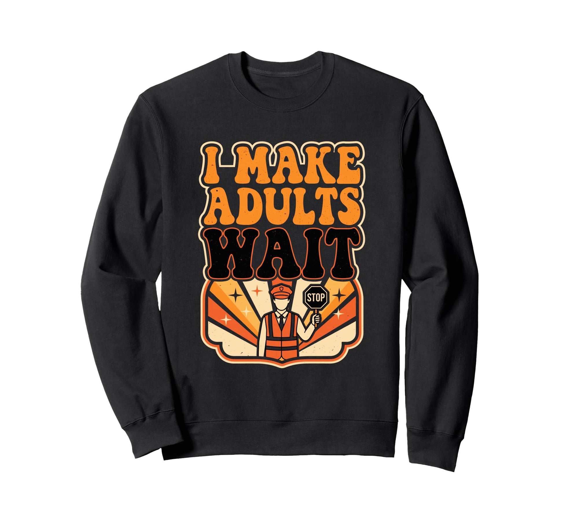 Funny Crossing Guard I Make Sweatshirt - Casual Everyday Wear Men Women - T-Shirt, Sweatshirt, Hoodie
