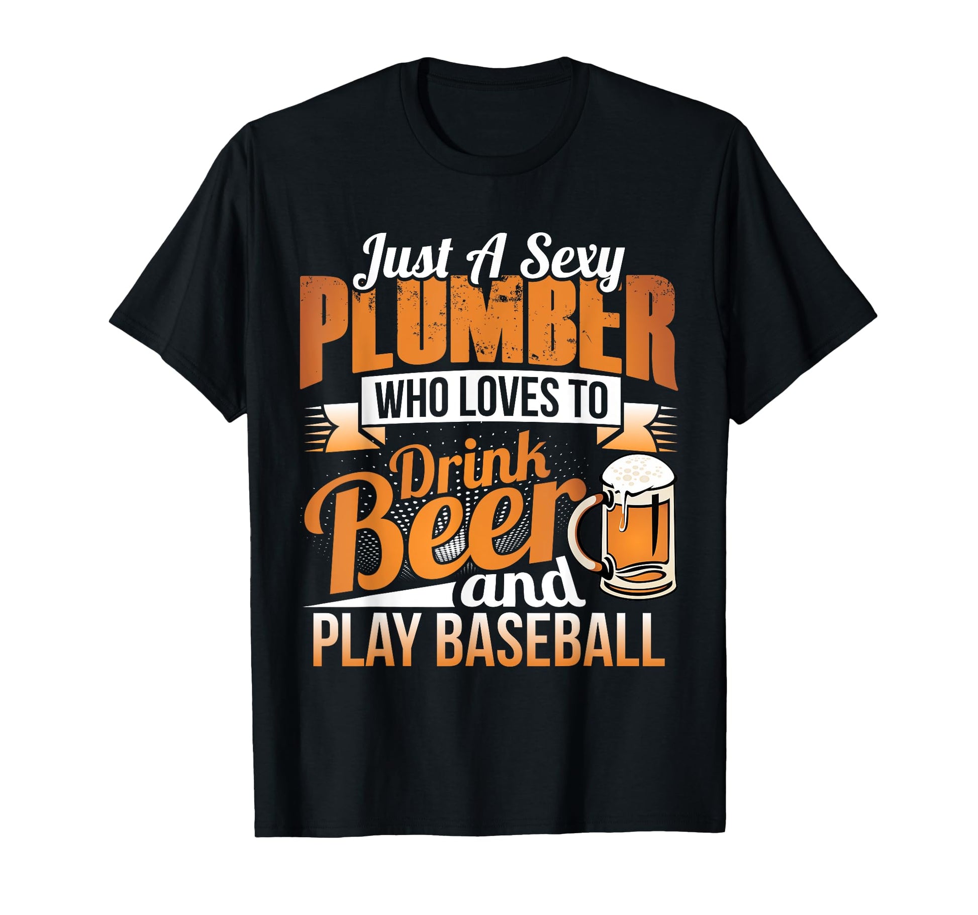 Sexy Plumber Loves Beer And Play Baseball T-Shirt - Streetwear Style Unisex - T-Shirt, Sweatshirt, Hoodie