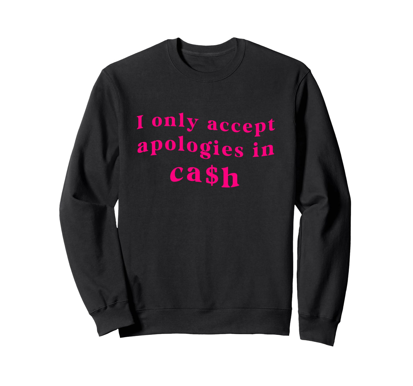 I Only Accept Apologies Cash Sweatshirt - Custom Art Print for Adults - T-Shirt, Sweatshirt, Hoodie