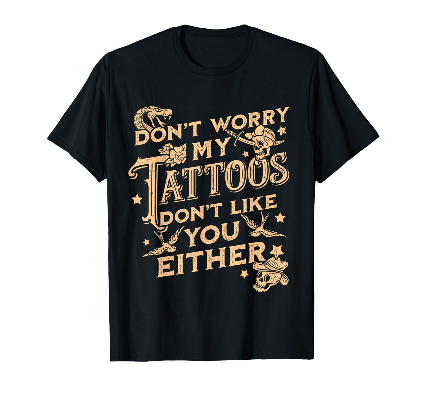 Dont Worry My Tattoos Dont Like You T-Shirt - Unique Graphic for Adults - T-Shirt, Sweatshirt, Hoodie