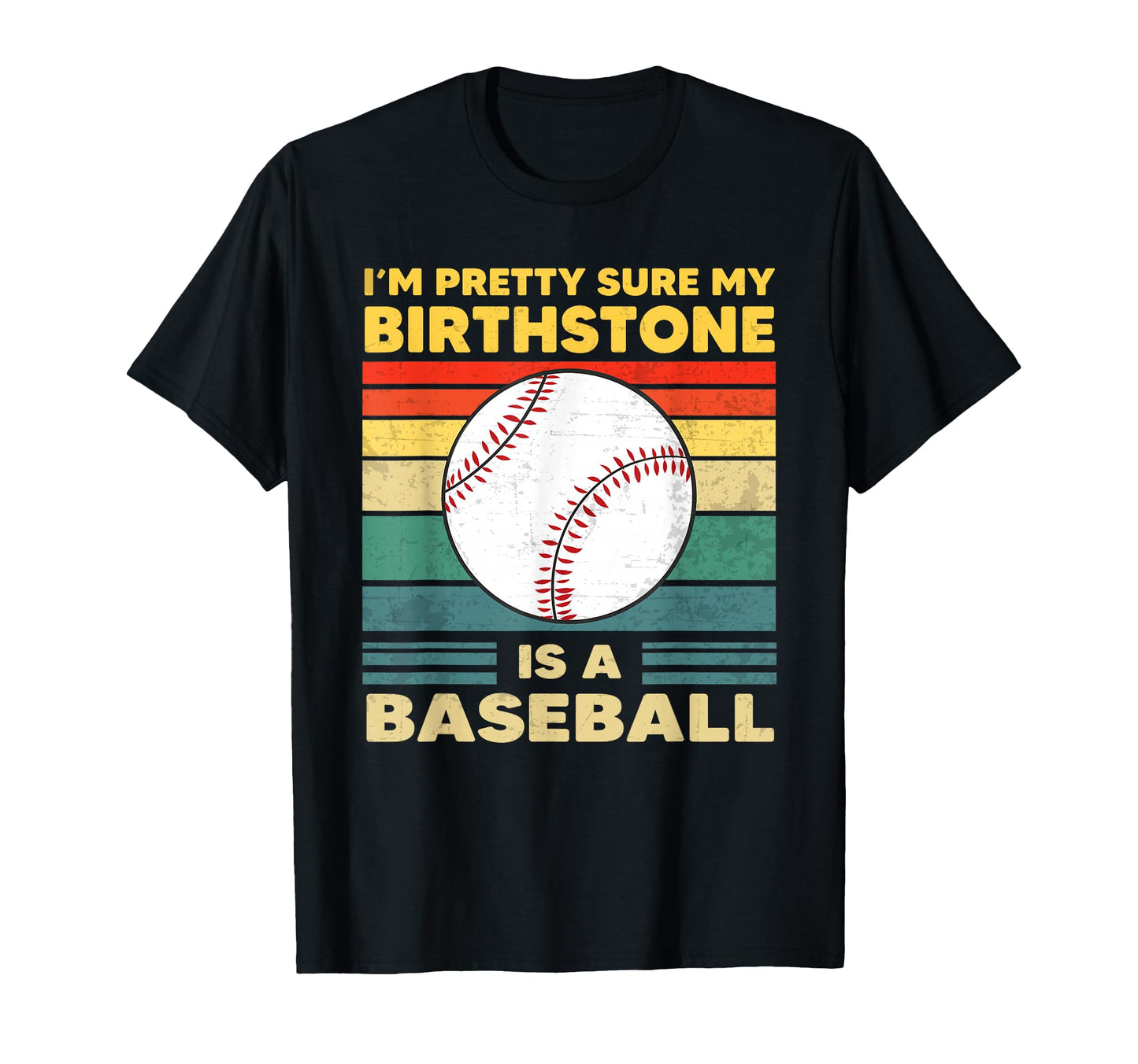 Im Pretty Sure My Birth Stone Is Baseball T-Shirt - Streetwear Style Unisex - T-Shirt, Sweatshirt, Hoodie