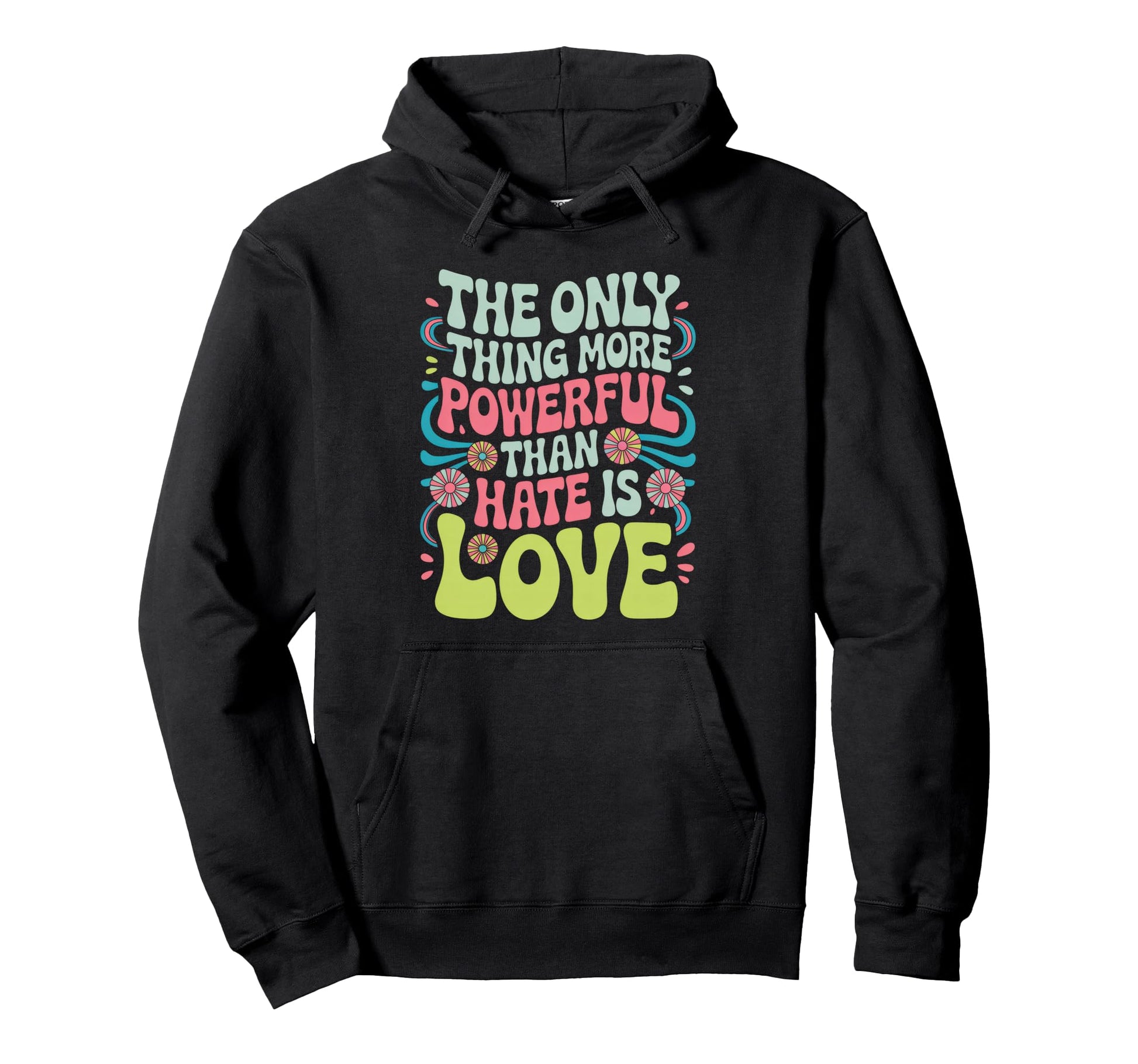 Only Thing More Powerful Than Hate Is Love Hoodie - Trendy Graphic Unisex - T-Shirt, Sweatshirt, Hoodie