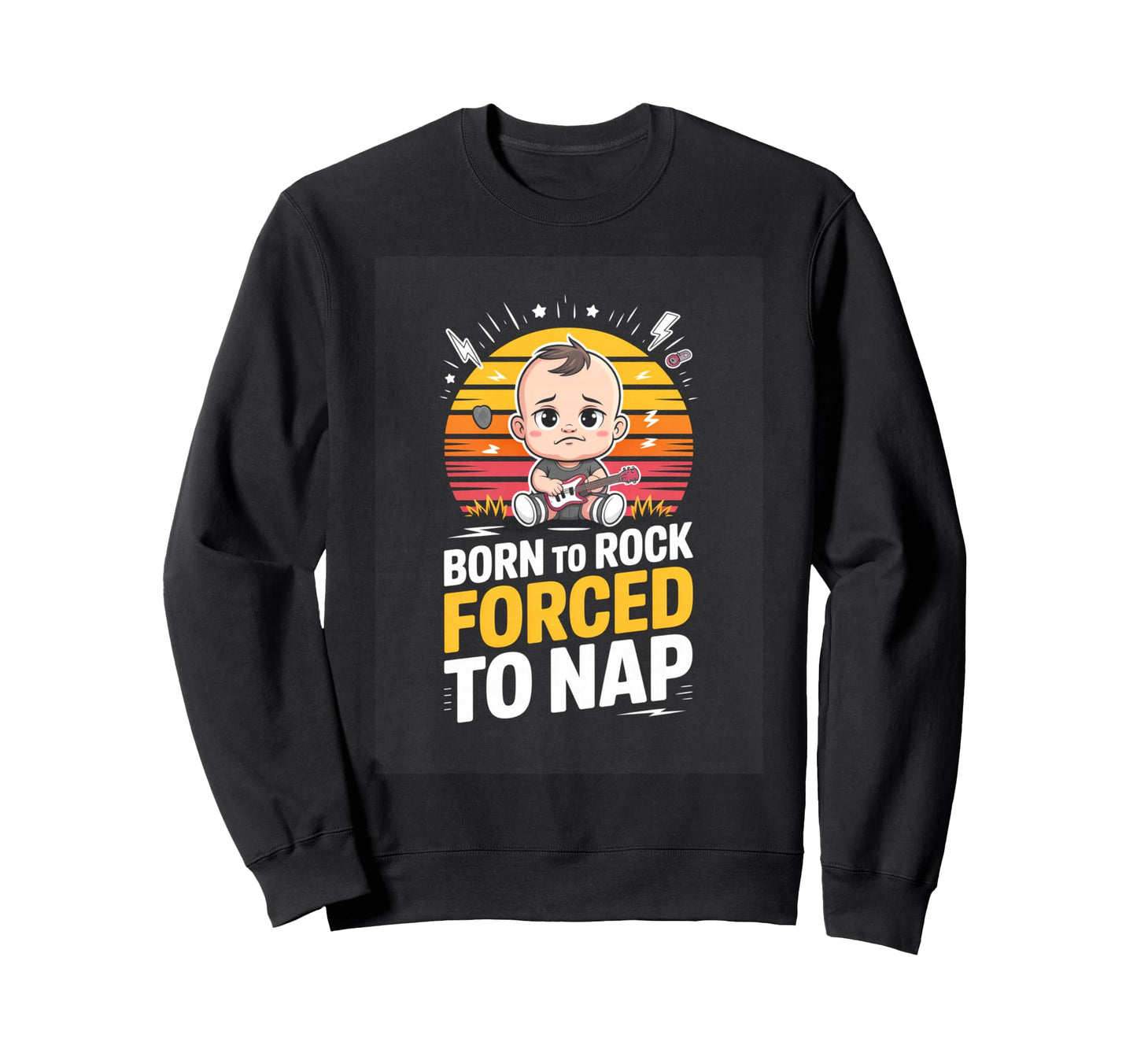 Born To Rock Forced To Nap Funny Sweatshirt - Streetwear Style for Adults - T-Shirt, Sweatshirt, Hoodie