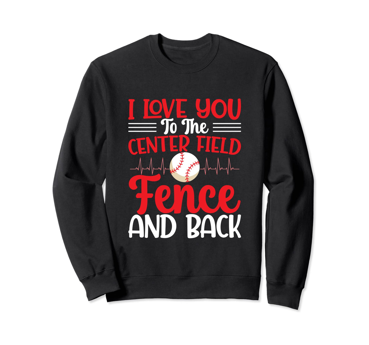 I Love You To Centerfield Fence Back Sweatshirt - Graphic Print for Adults - T-Shirt, Sweatshirt, Hoodie