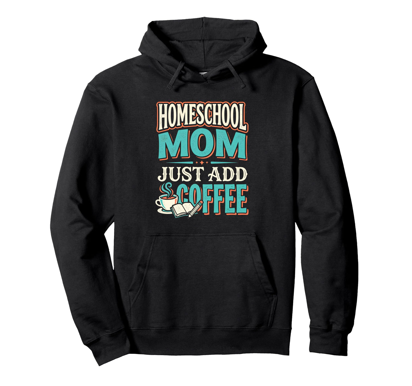 Just Add Coffee Homeschool Mom Coffee Hoodie - Casual Everyday Wear Unisex - T-Shirt, Sweatshirt, Hoodie