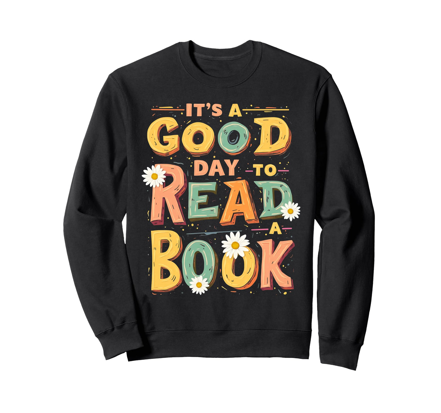 Its Good Day To Read Cheerful Reader Sweatshirt - Custom Art Print Unisex - T-Shirt, Sweatshirt, Hoodie