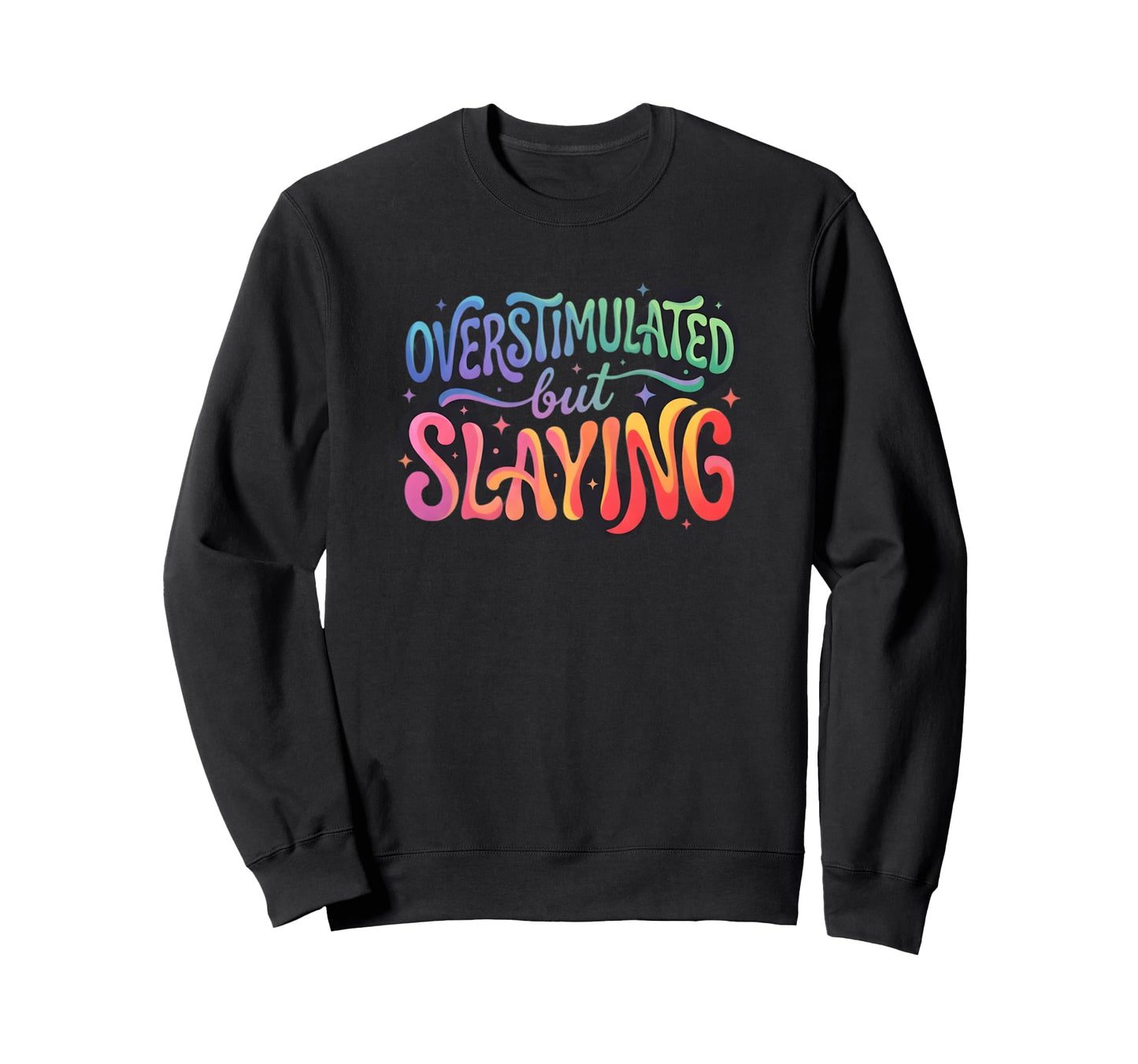 Groovy Overstimulated But Slaying Sweatshirt - Streetwear Style for Adults - T-Shirt, Sweatshirt, Hoodie