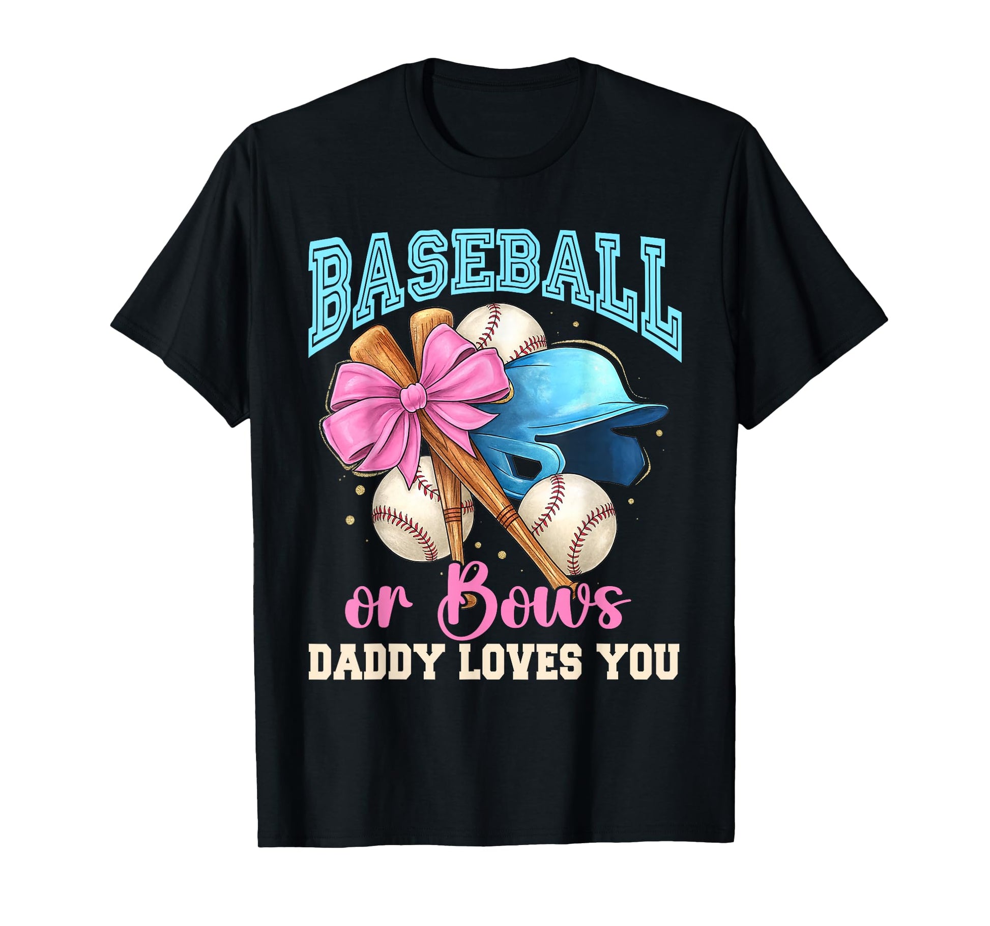 Baseball Or Bows Daddy Loves You T-Shirt - Casual Everyday Wear Men Women - T-Shirt, Sweatshirt, Hoodie
