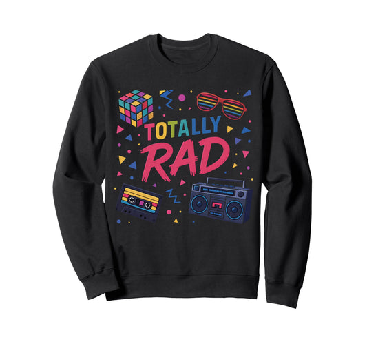 80S Totally Rad Vibe Throwback Sweatshirt - Casual Everyday Wear Unisex - T-Shirt, Sweatshirt, Hoodie