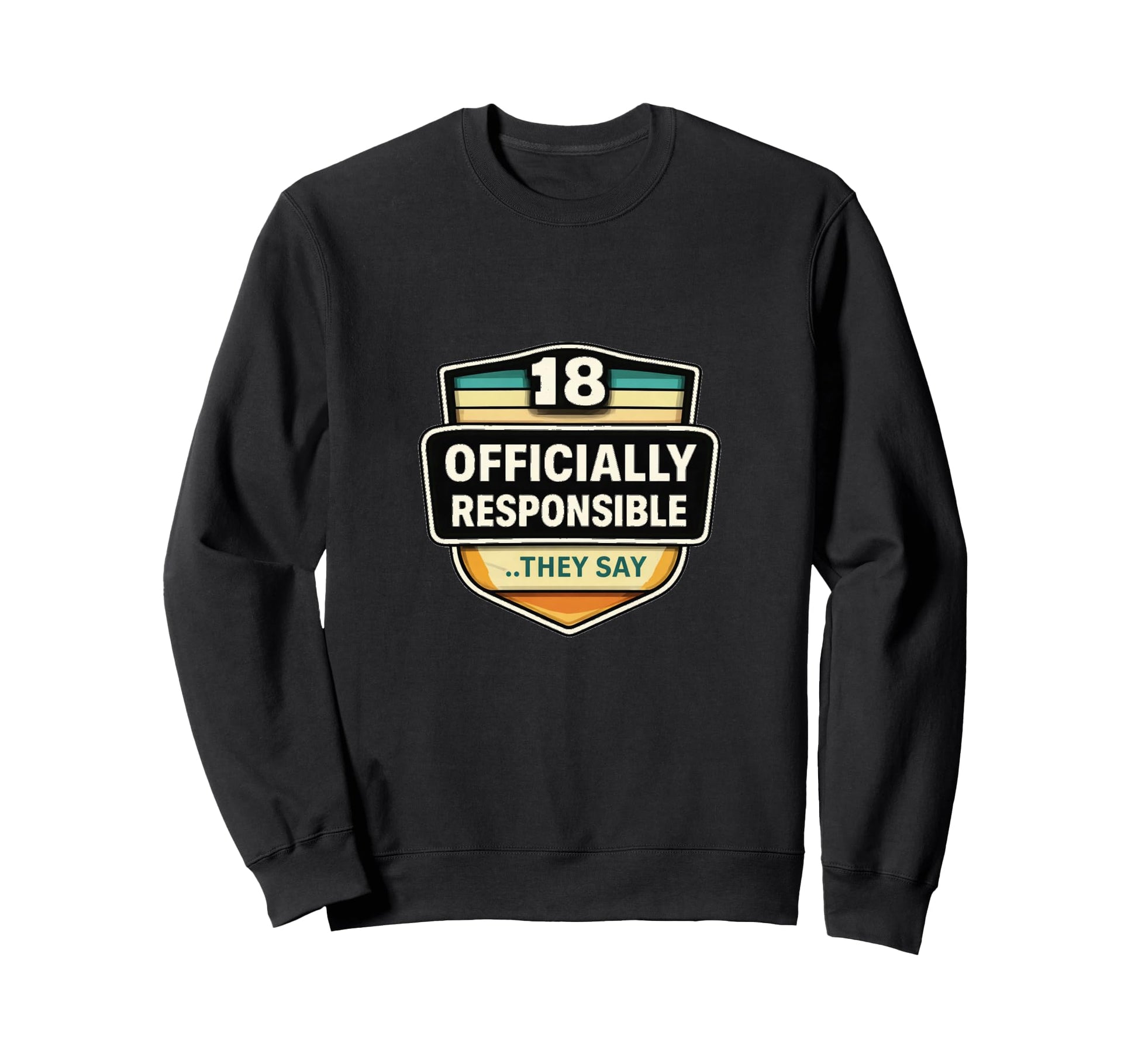 18 Officially Responsible They Say Sweatshirt - Graphic Print Unisex - T-Shirt, Sweatshirt, Hoodie