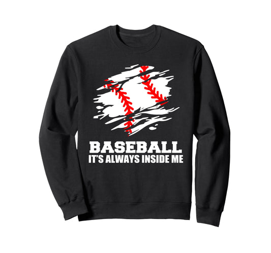 Baseball Its Always Inside Me Sweatshirt - Fun Novelty Design for Adults - T-Shirt, Sweatshirt, Hoodie