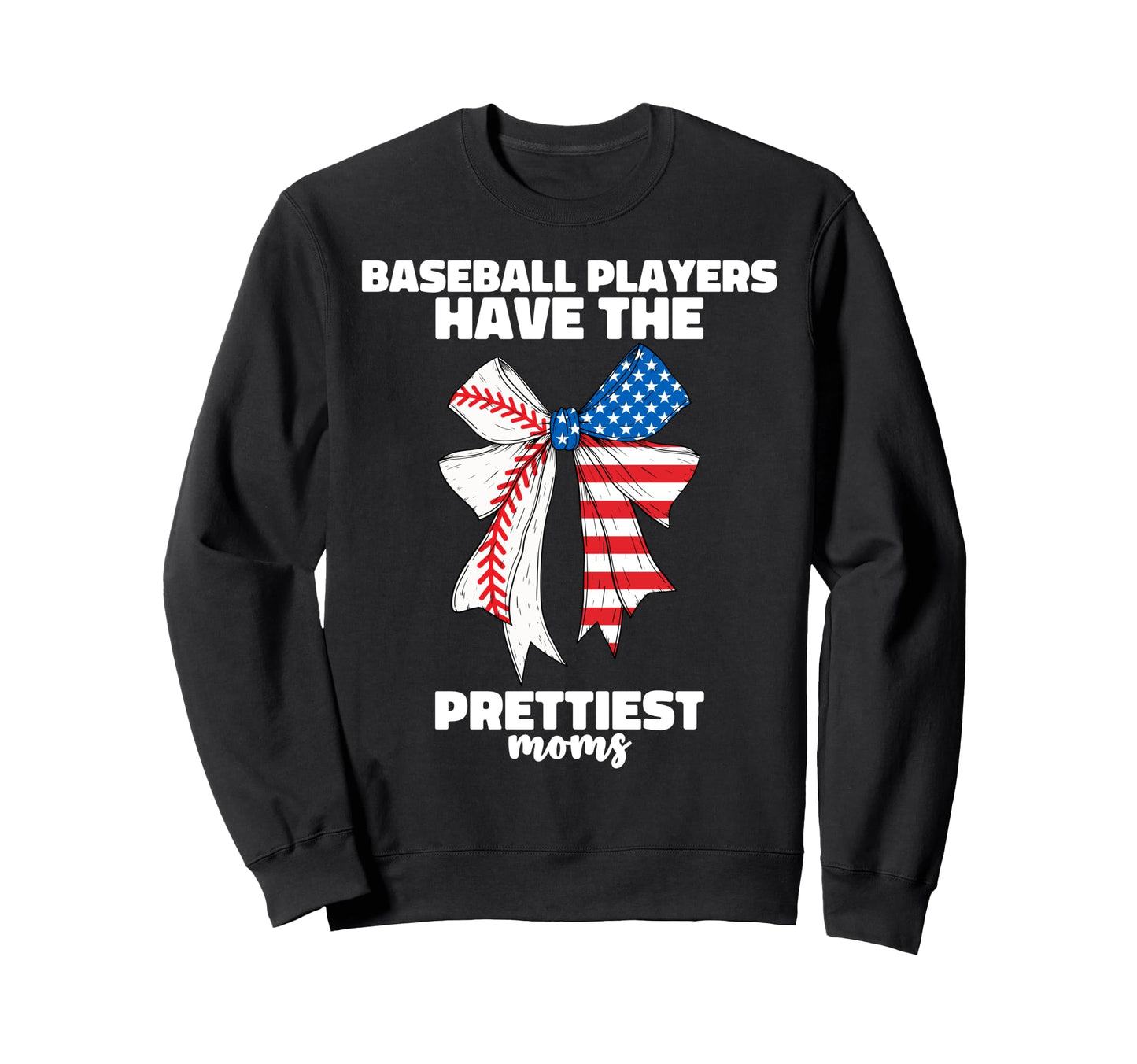 Baseball Players Have Prettiest Moms Sweatshirt - Trendy Graphic Men Women - T-Shirt, Sweatshirt, Hoodie
