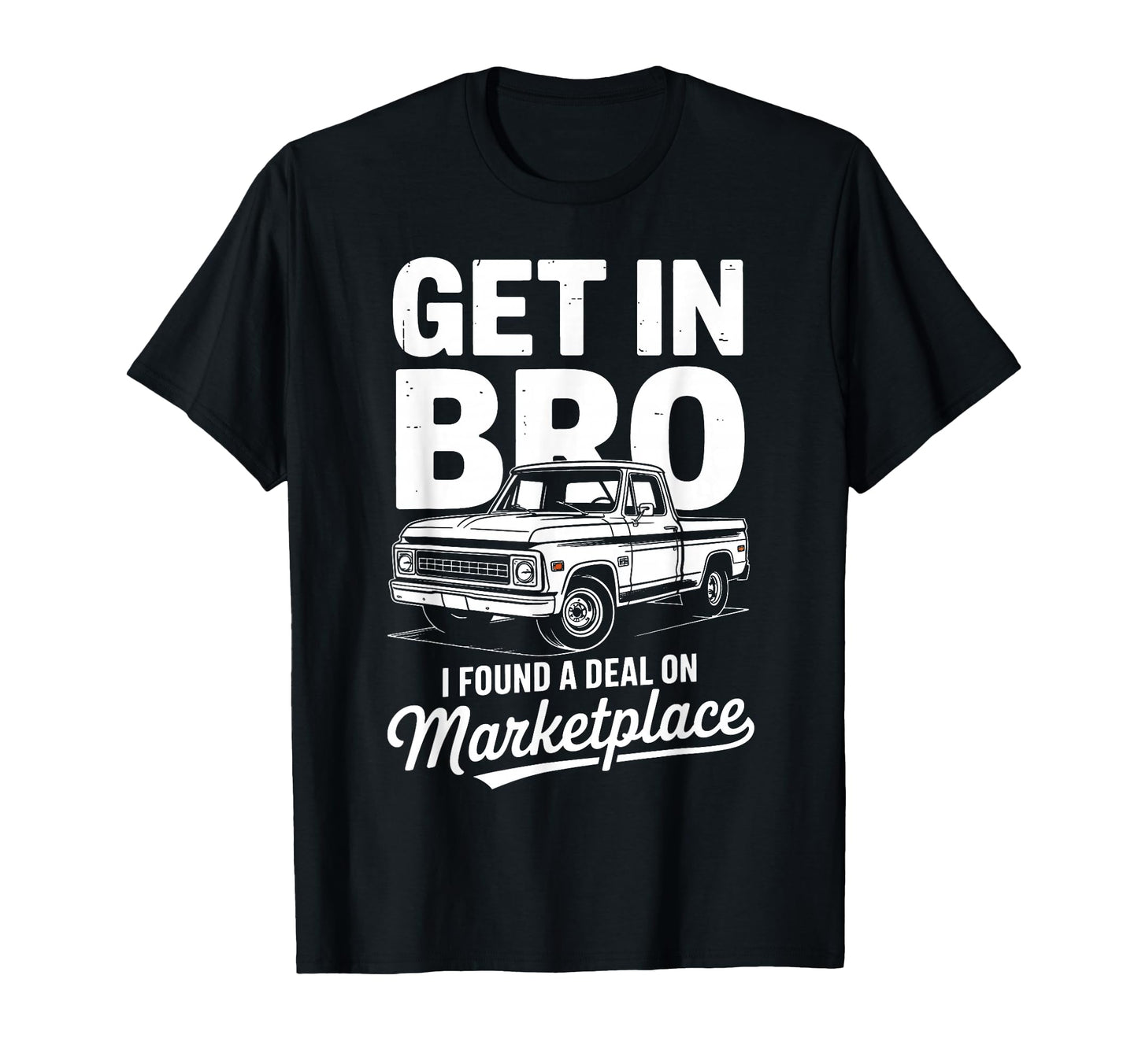 Get Bro I Found Deal Marketplace Truck T-Shirt - Novelty Apparel for Adults - T-Shirt, Sweatshirt, Hoodie