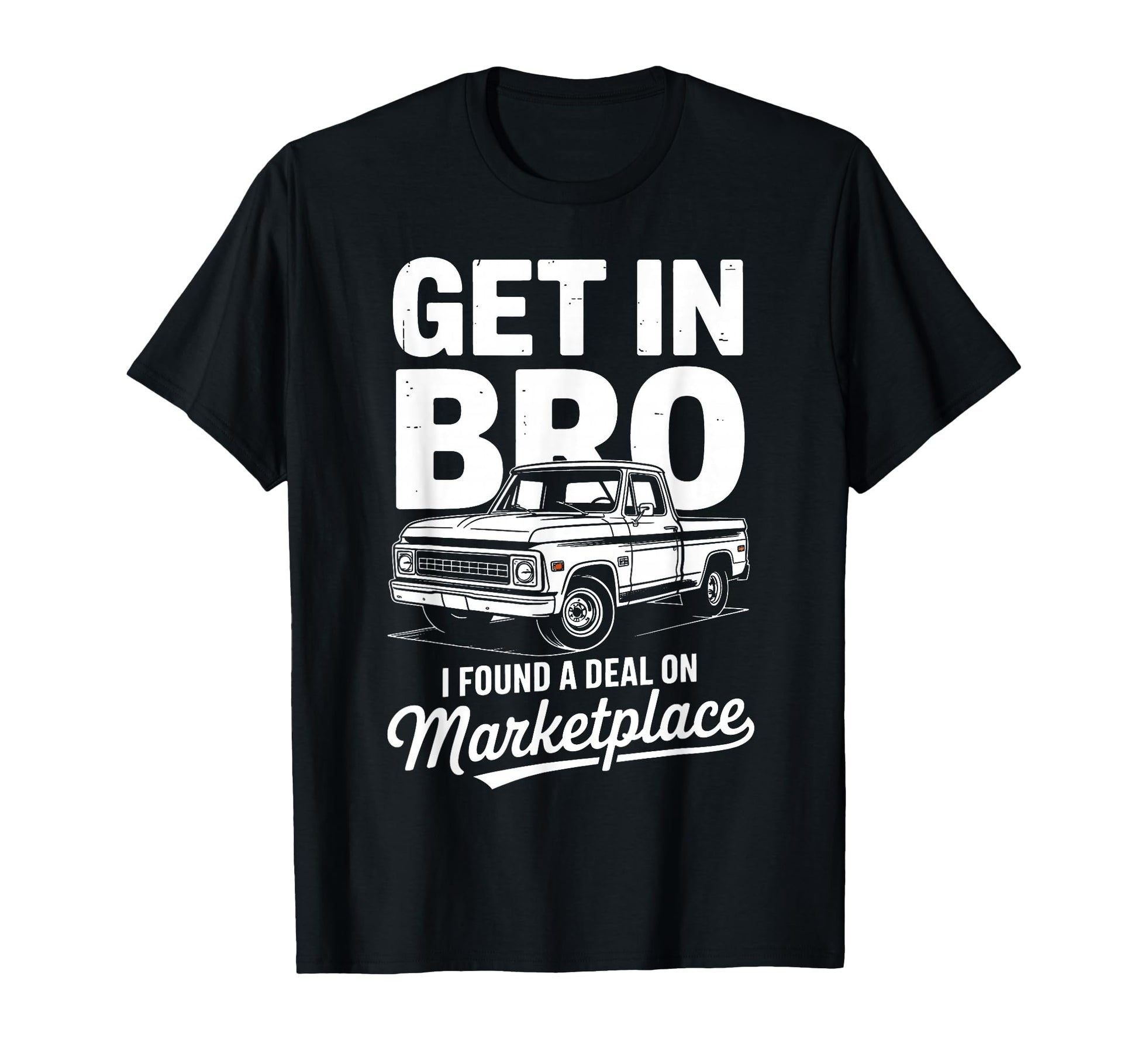 Get Bro I Found Deal Marketplace Truck T-Shirt - Novelty Apparel for Adults - T-Shirt, Sweatshirt, Hoodie