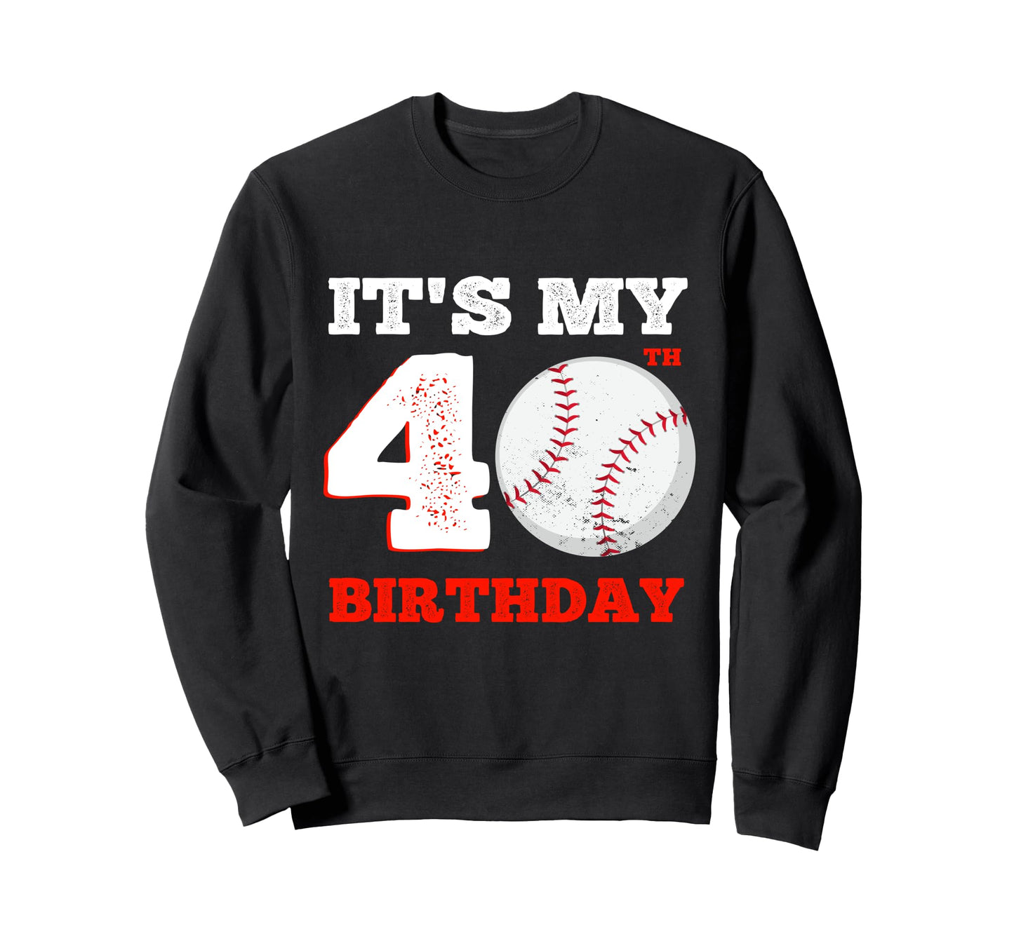 Its My 40Th Birthday Baseball Sweatshirt - Aesthetic Graphic for Adults - T-Shirt, Sweatshirt, Hoodie