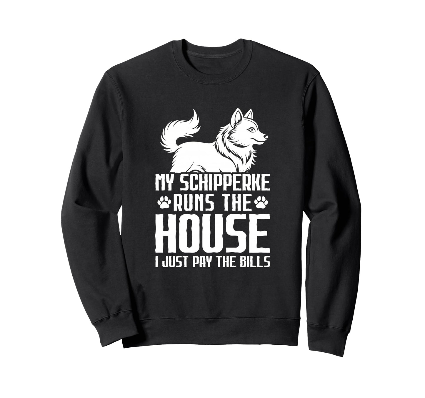 My Schipperke Runs House I Just Pay Sweatshirt - Trendy Graphic Men Women - T-Shirt, Sweatshirt, Hoodie