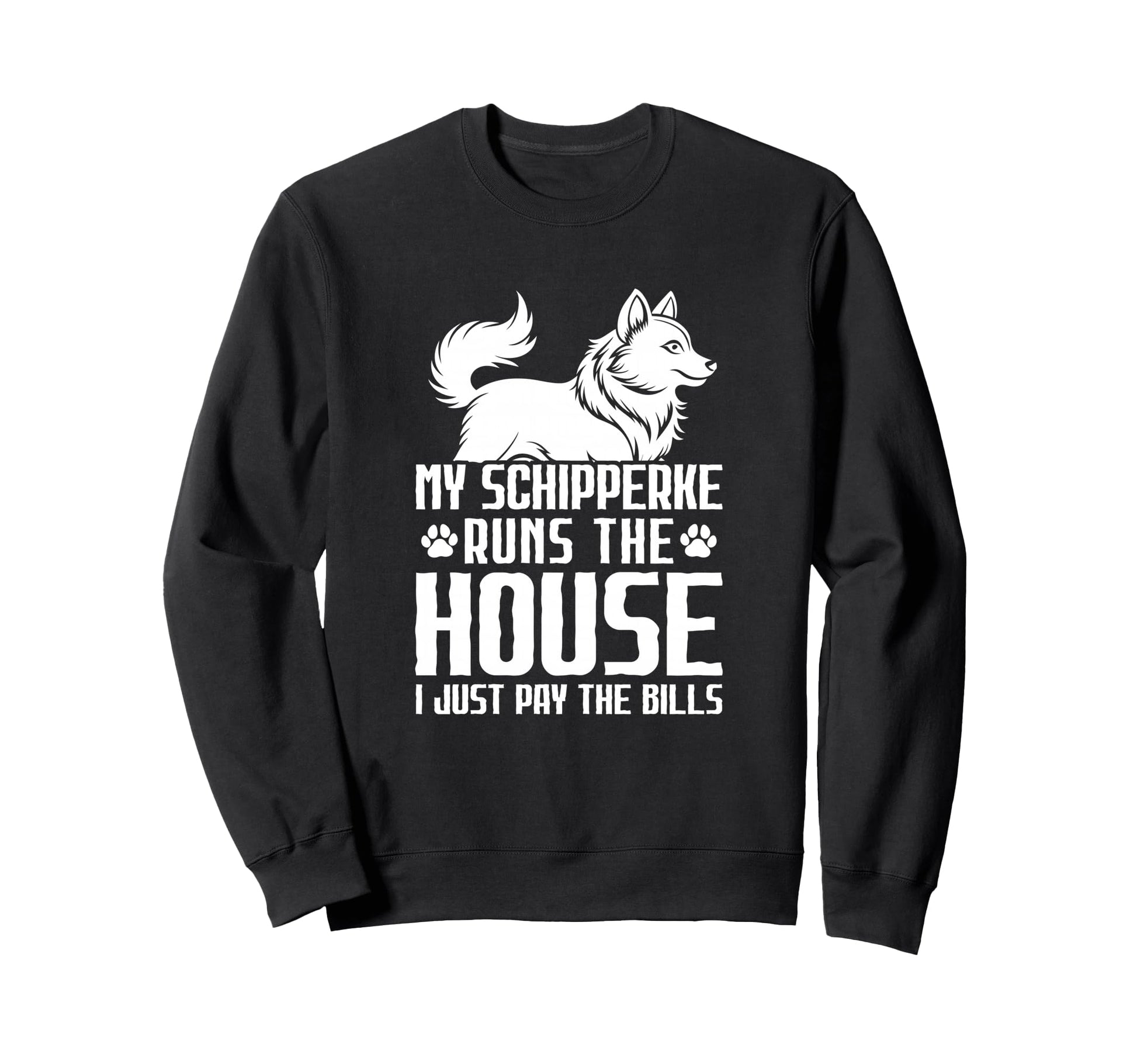 My Schipperke Runs House I Just Pay Sweatshirt - Trendy Graphic Men Women - T-Shirt, Sweatshirt, Hoodie