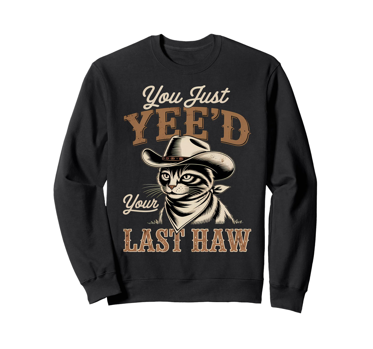 You Just Yeed Your Last Haw Funny Sweatshirt - Casual Everyday Wear Unisex - T-Shirt, Sweatshirt, Hoodie
