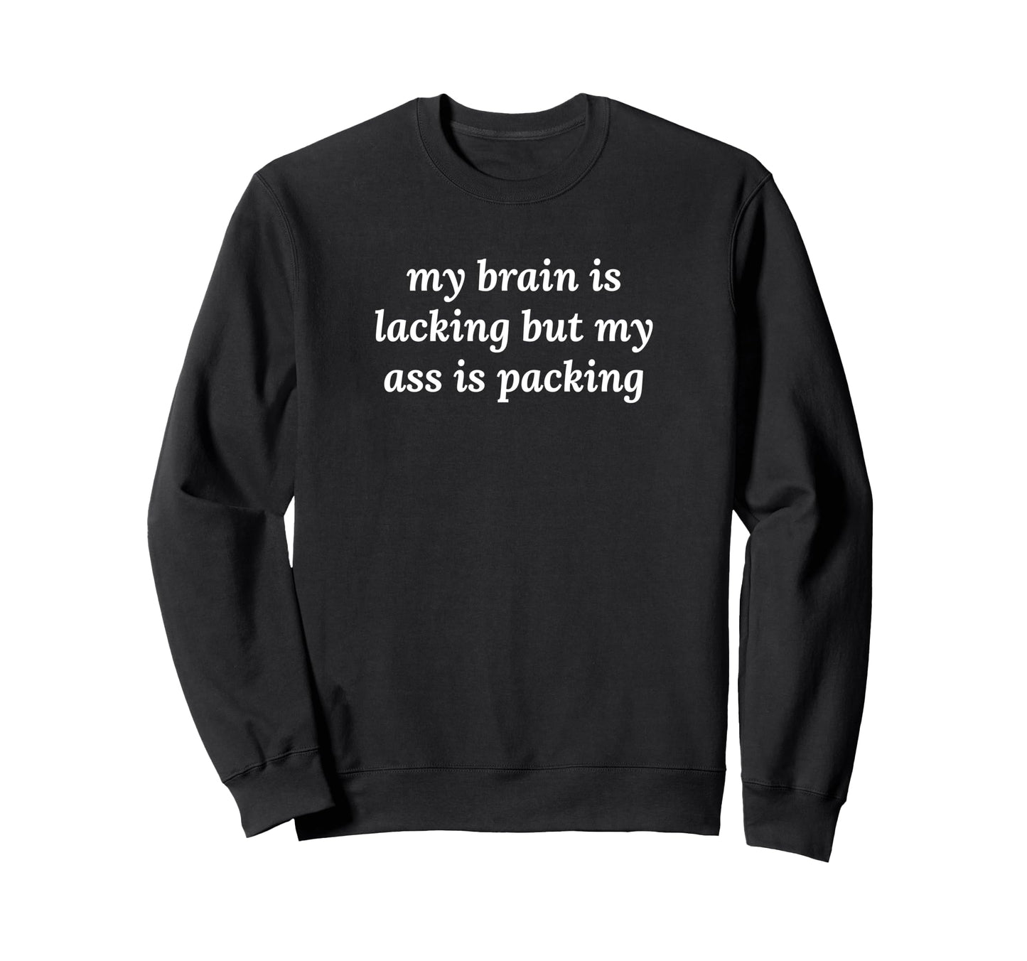 My Brain Is Lacking But My Ass Is Sweatshirt - Unique Graphic Men Women - T-Shirt, Sweatshirt, Hoodie