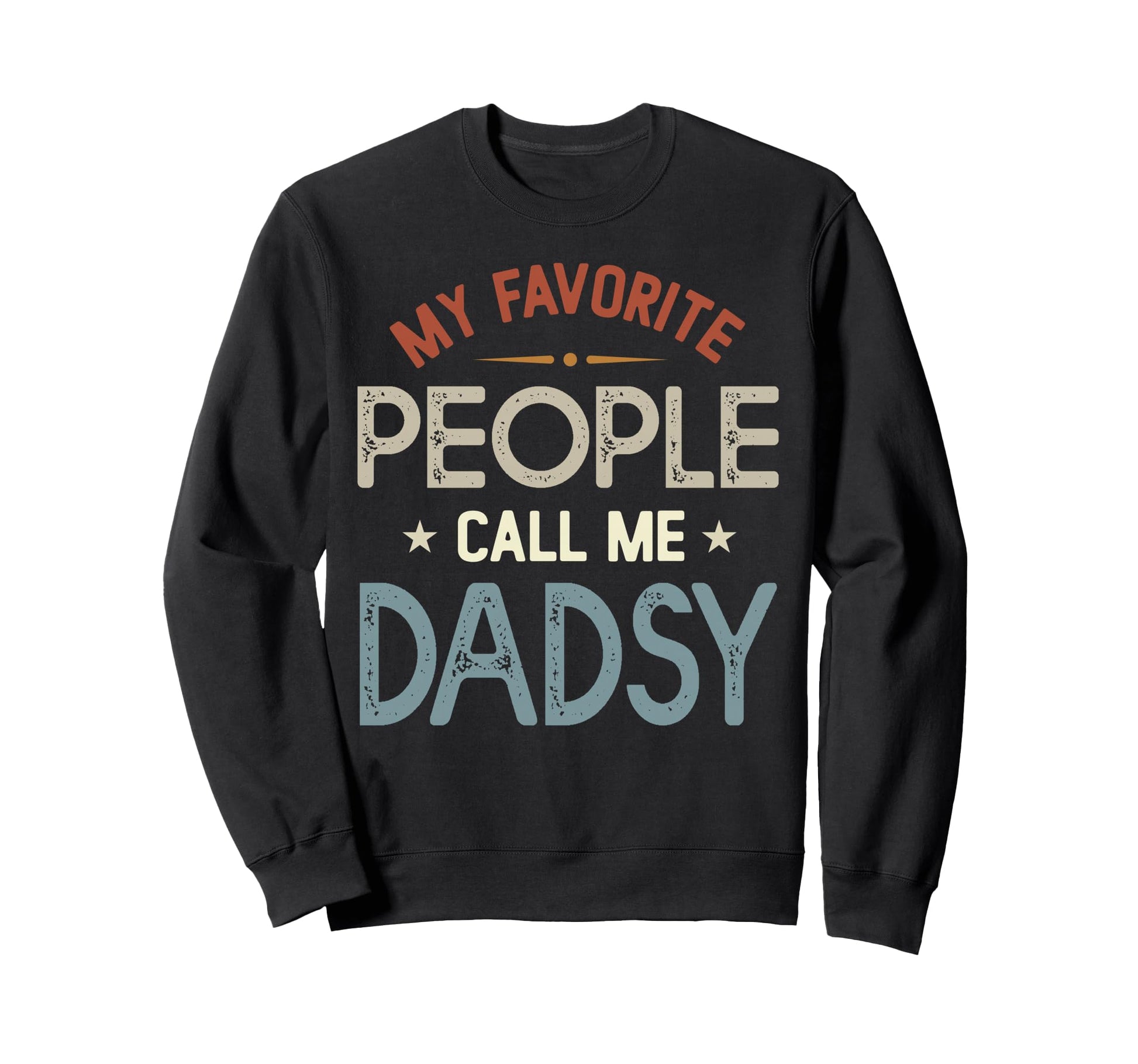 My Favorite People Call Me Dadsy Sweatshirt - Graphic Print Men Women - T-Shirt, Sweatshirt, Hoodie