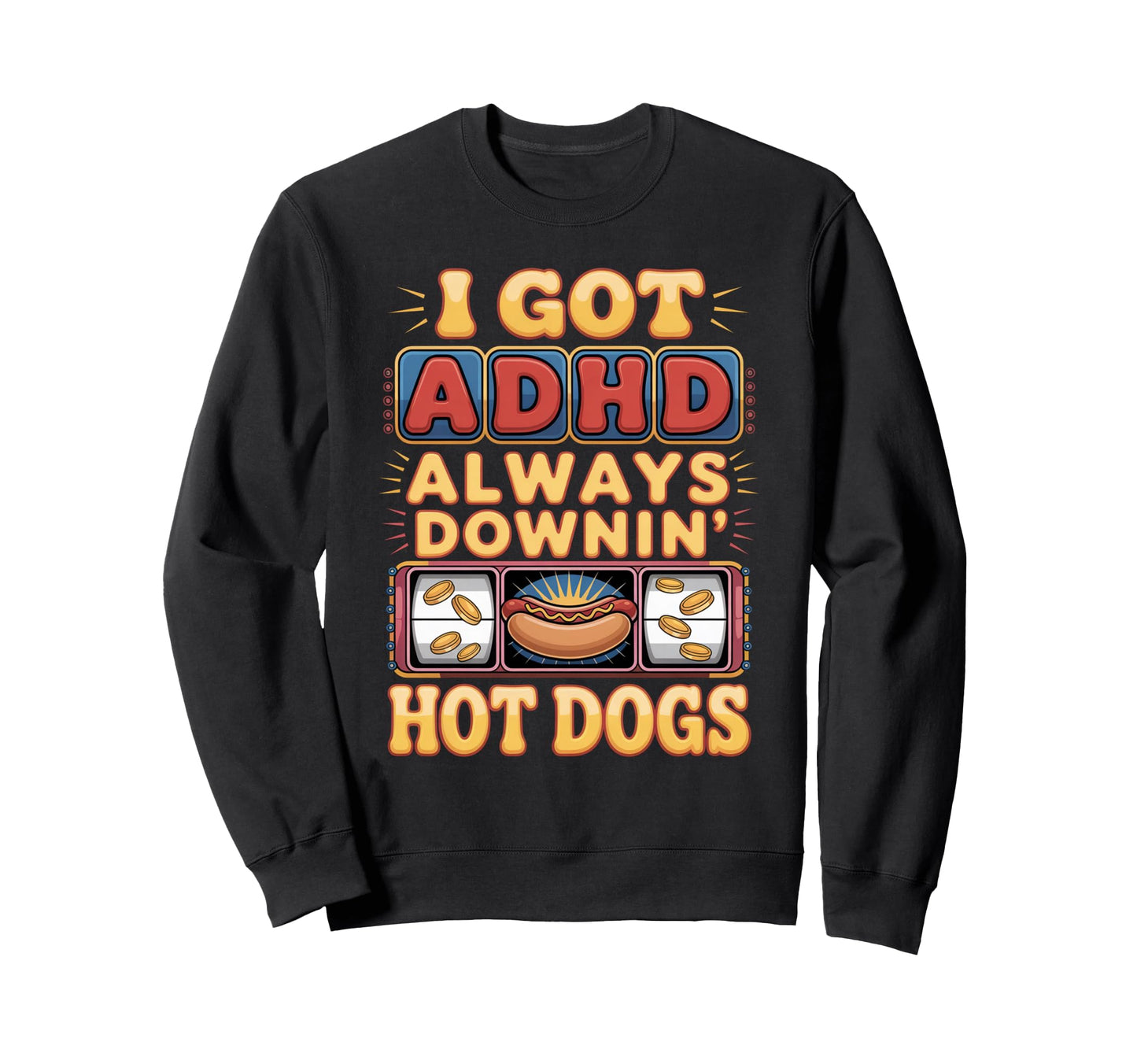 I Got Adhd Always Downin Hot Dogs Sweatshirt - Aesthetic Graphic Unisex - T-Shirt, Sweatshirt, Hoodie