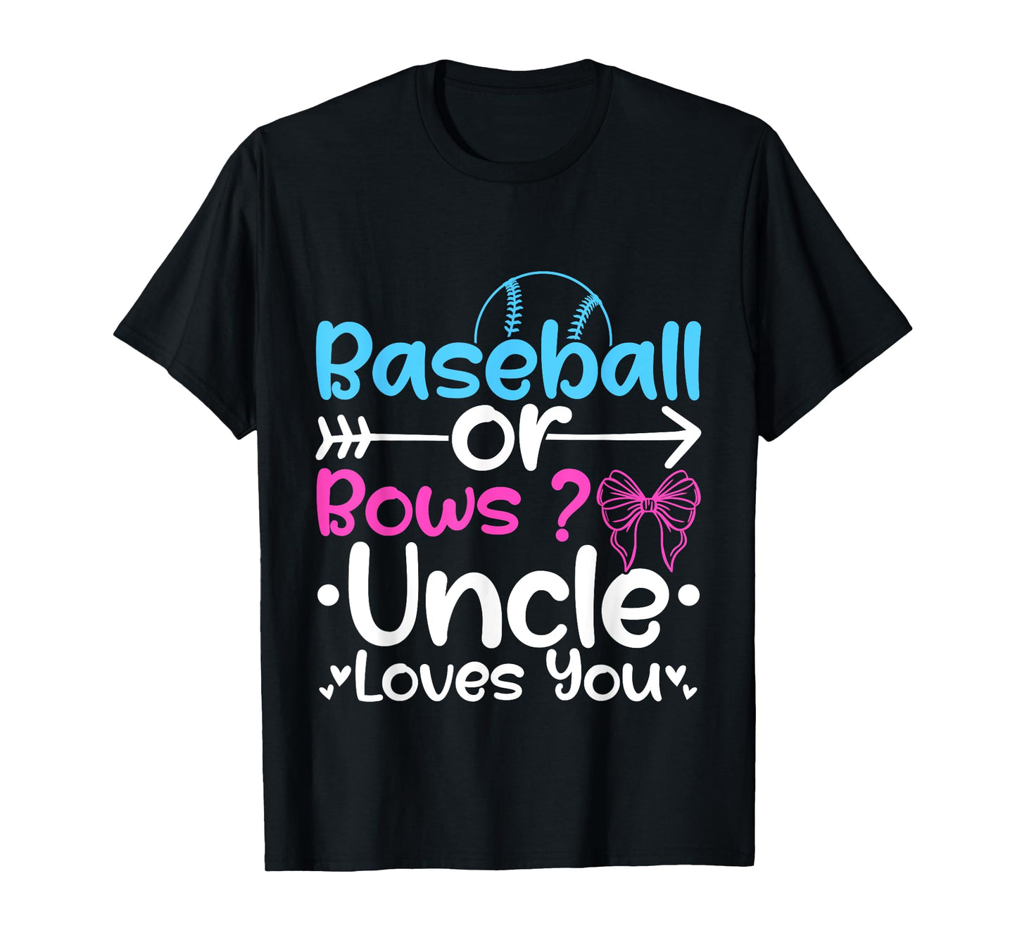 Baseball Or Bows Uncle Loves You T-Shirt - Casual Everyday Wear Unisex - T-Shirt, Sweatshirt, Hoodie