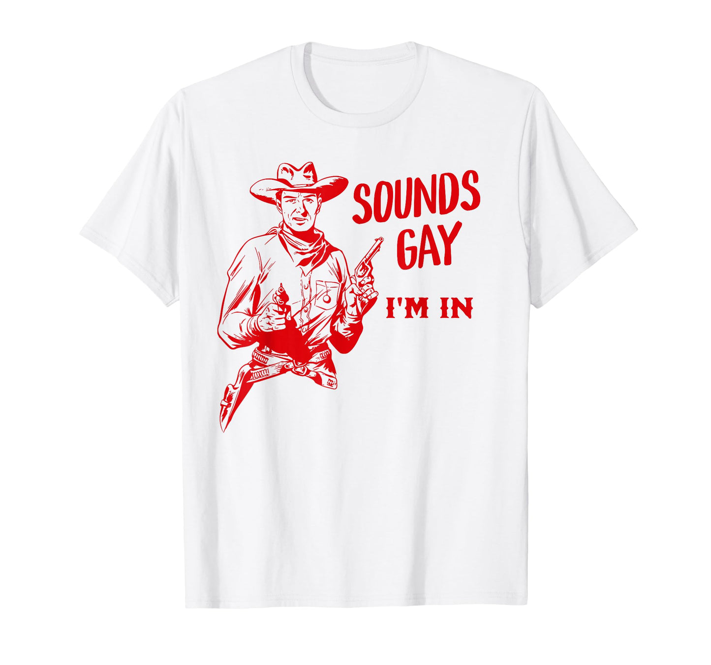 Sounds Gay Im Gay Cowboy Howdy Gay T-Shirt - Fun Novelty Design for Adults - T-Shirt, Sweatshirt, Hoodie