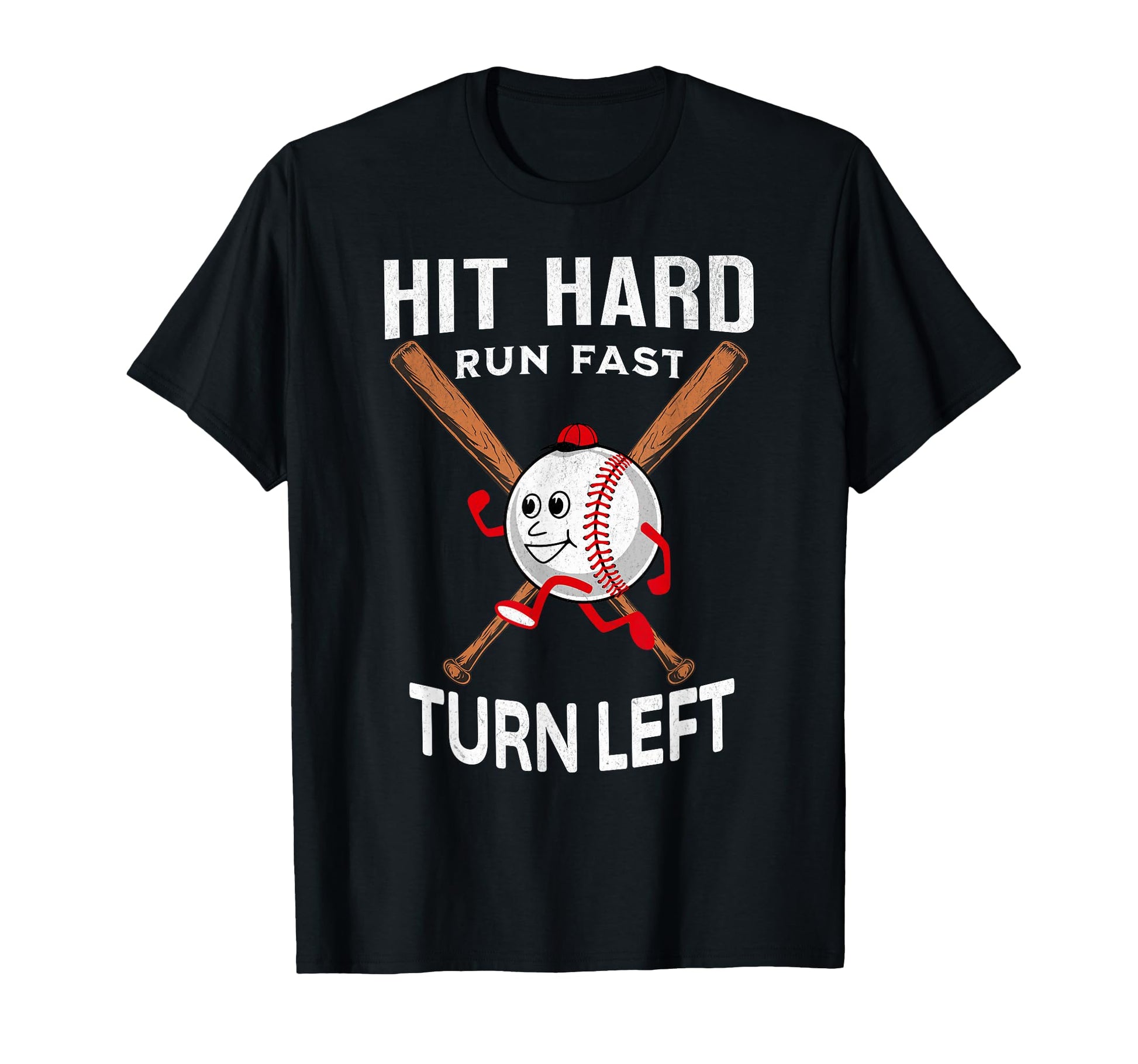 Hit Hard Run Fast Turn Left Baseball Player T-Shirt - Graphic Print Unisex - T-Shirt, Sweatshirt, Hoodie