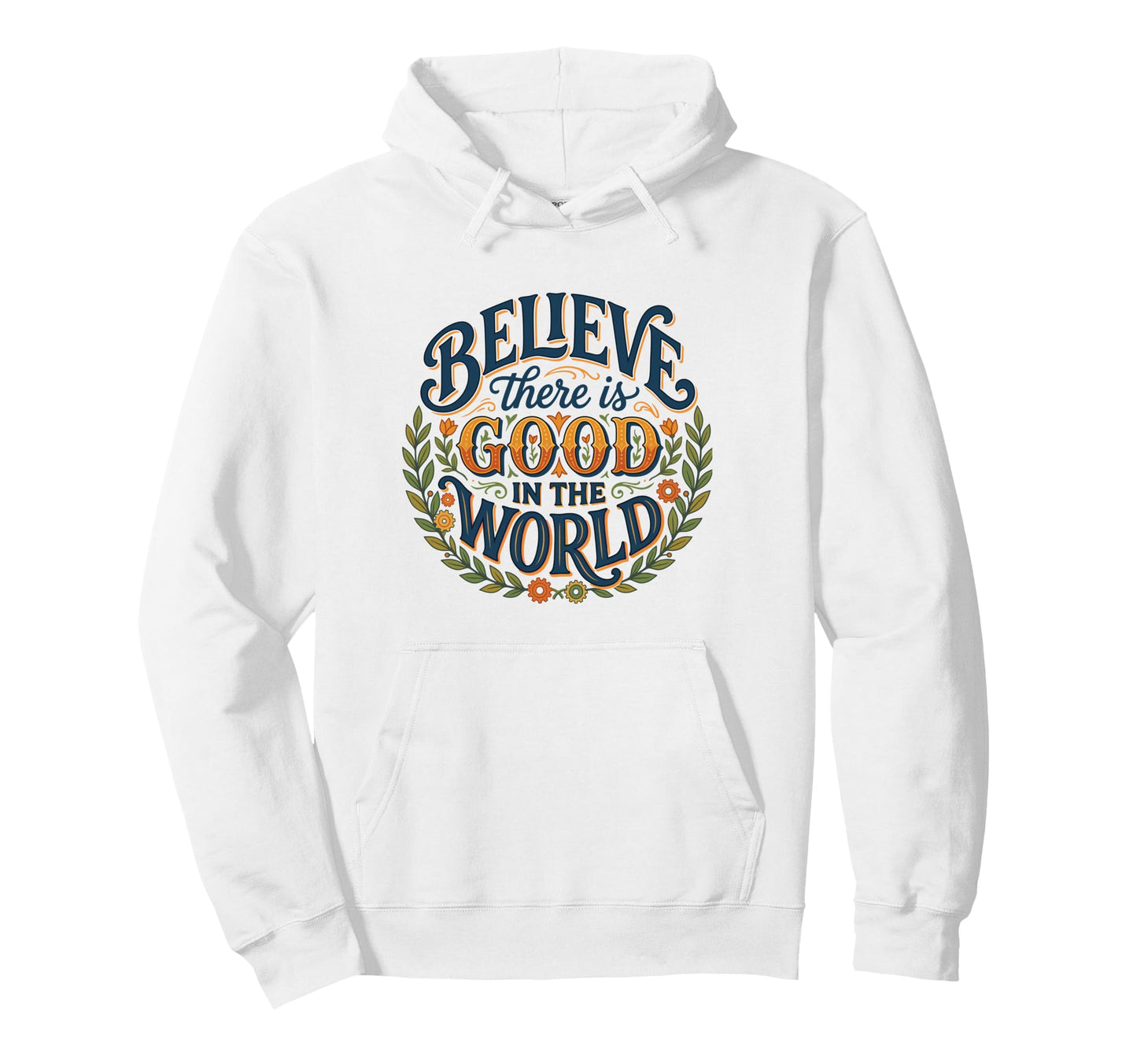 Believe There Is Good World Floral Hoodie - Graphic Print for Adults - T-Shirt, Sweatshirt, Hoodie