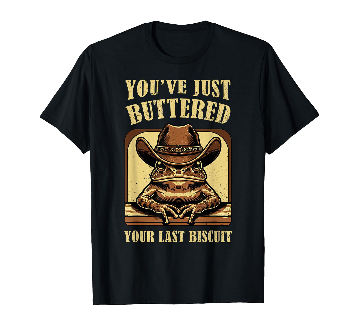 Youve Just Buttered Your Last Biscuit T-Shirt - Graphic Print Unisex - T-Shirt, Sweatshirt, Hoodie