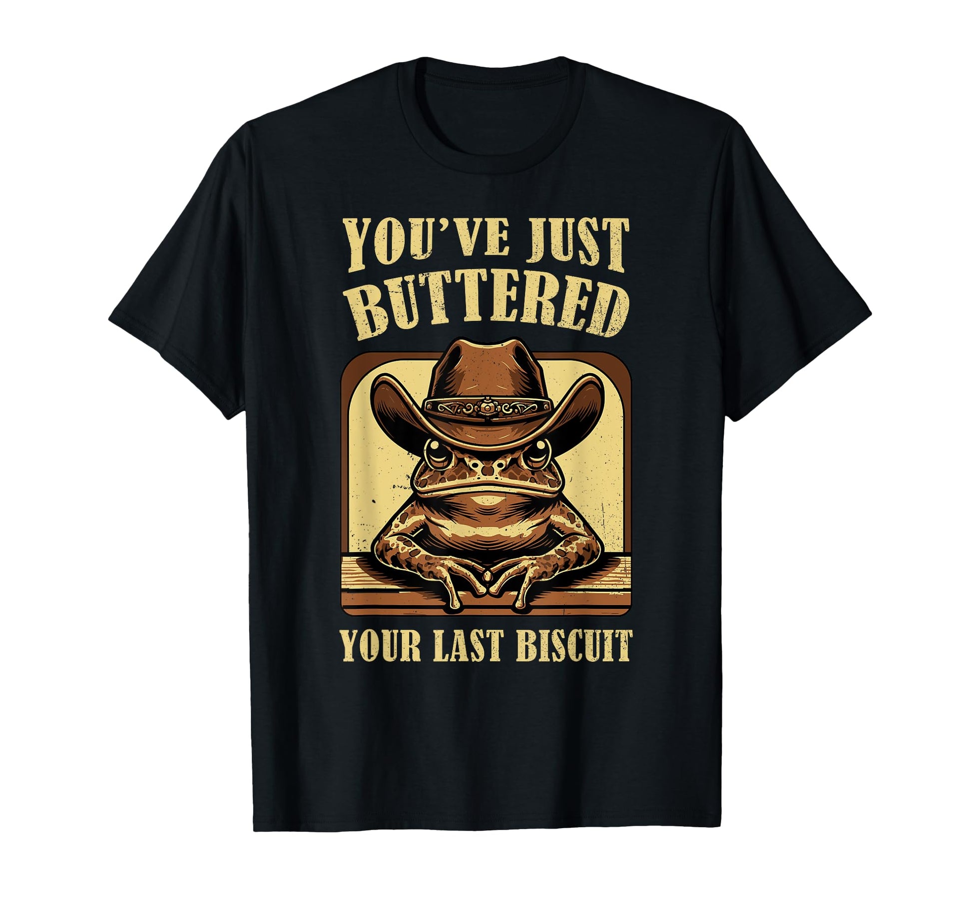 Youve Just Buttered Your Last Biscuit T-Shirt - Graphic Print Unisex - T-Shirt, Sweatshirt, Hoodie