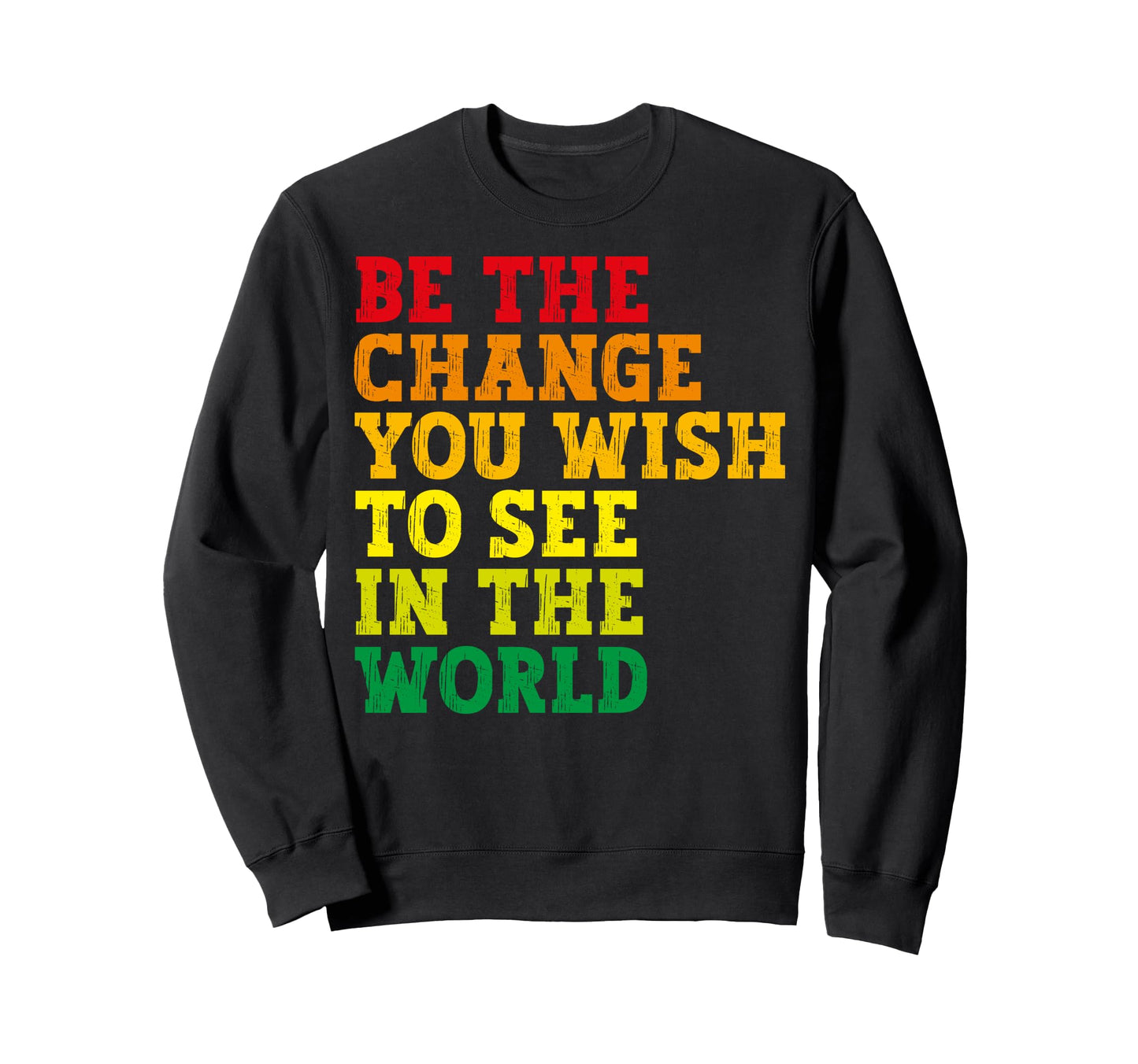 Be Change You Wish To See World Sweatshirt - Fun Novelty Design for Adults - T-Shirt, Sweatshirt, Hoodie