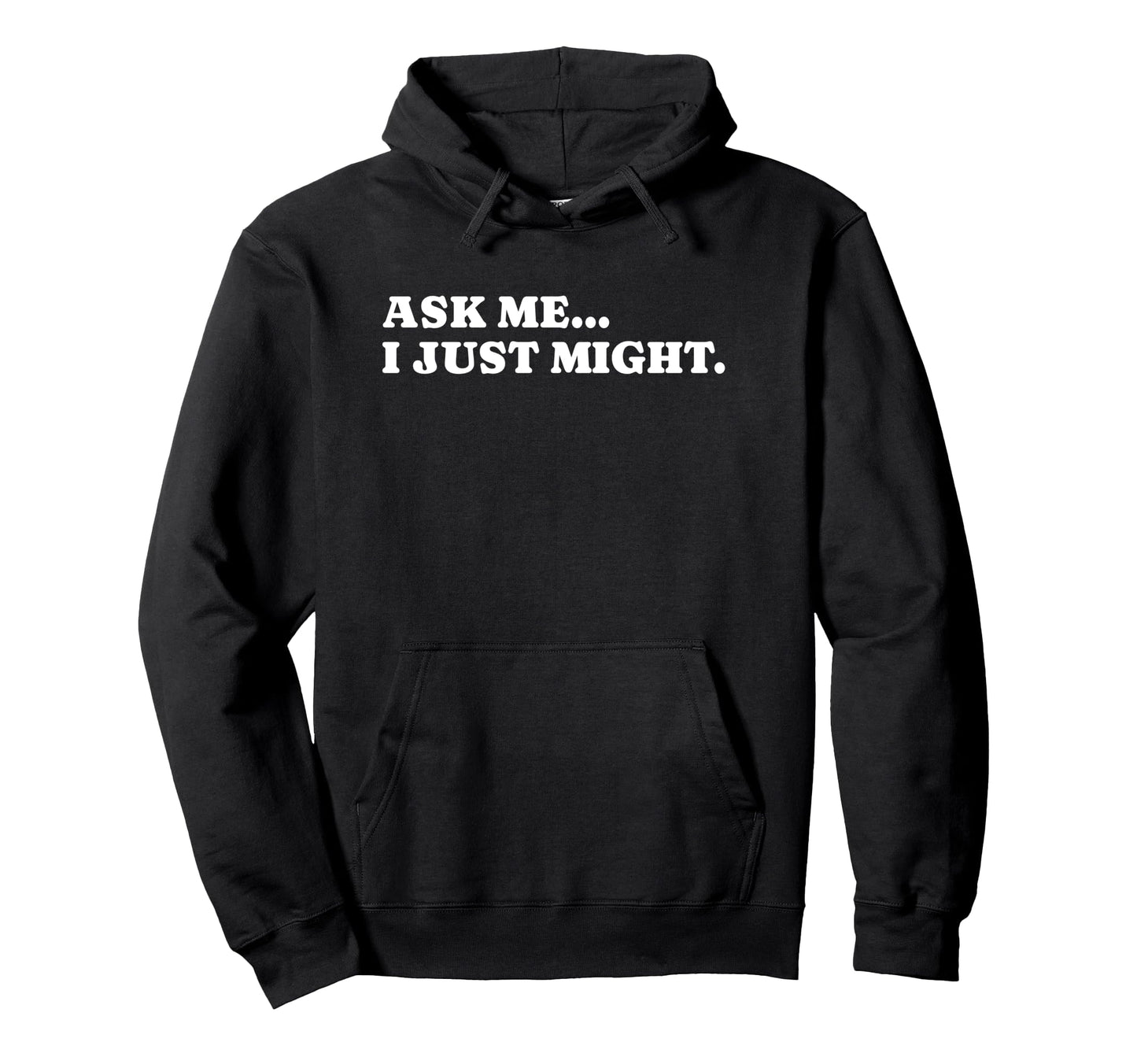 Ask Me I Just Might Funny Y2K Aesthetic Hoodie - Trendy Graphic Unisex - T-Shirt, Sweatshirt, Hoodie