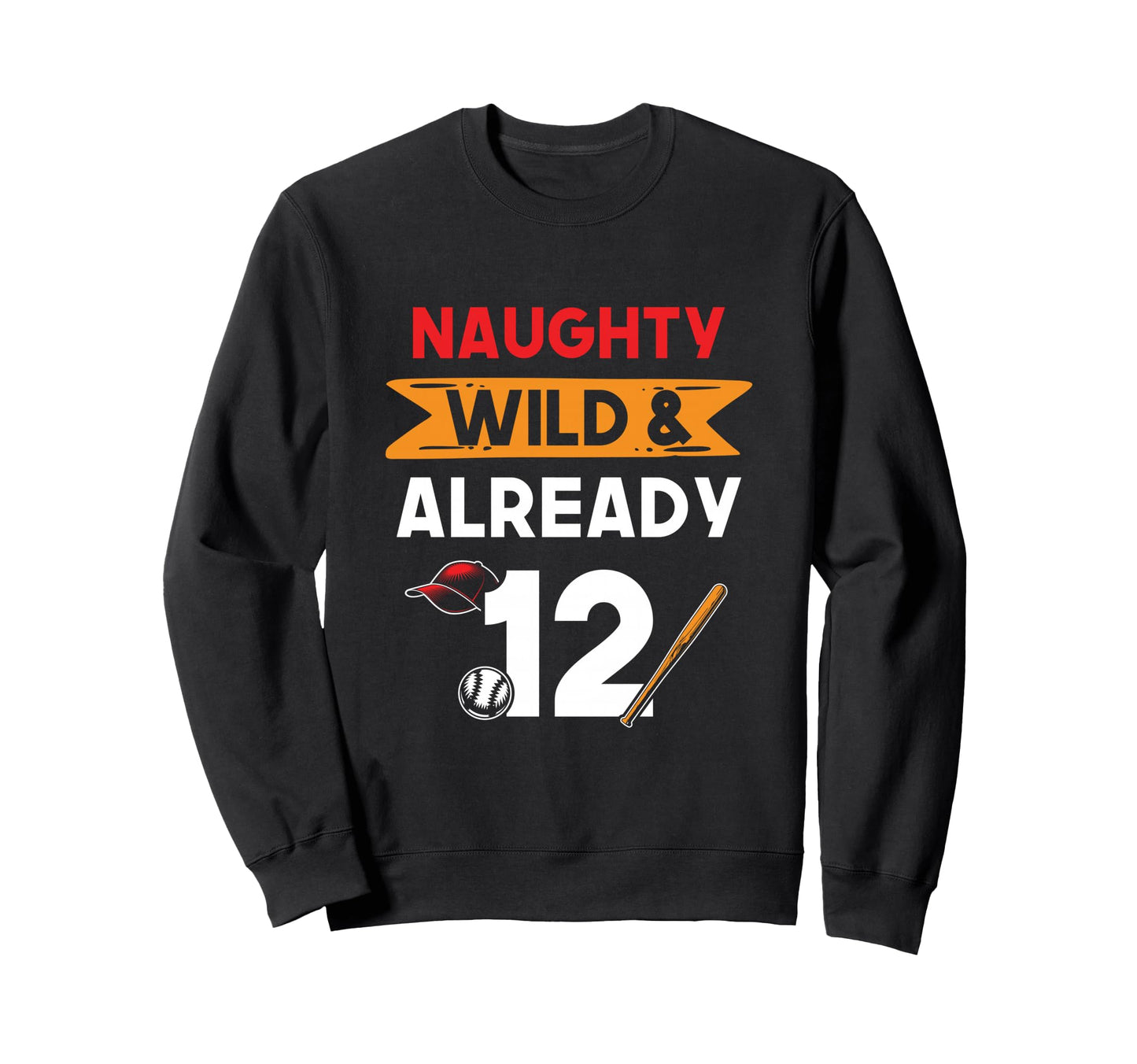 Naughty Wild Already 12 Sweatshirt - Casual Everyday Wear for Adults - T-Shirt, Sweatshirt, Hoodie