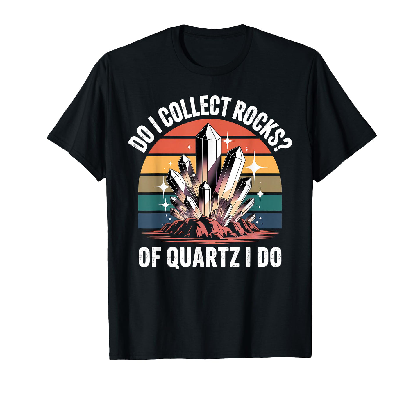 Do I Collect Rocks Quartz I Do Funny T-Shirt - Custom Art Print Unisex - T-Shirt, Sweatshirt, Hoodie