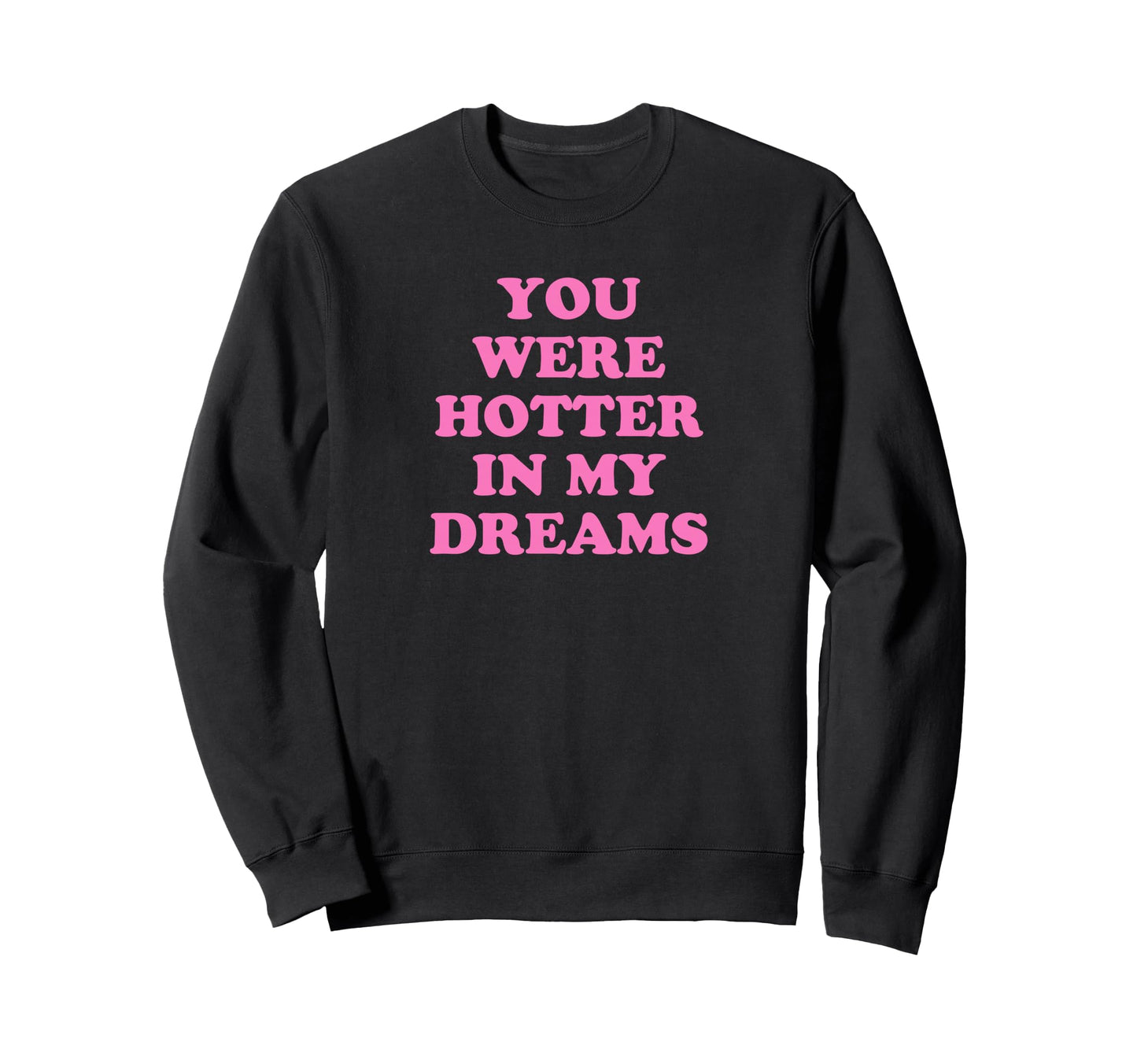 You Were Hotter My Dreams Y2K Sweatshirt - Graphic Print Men Women - T-Shirt, Sweatshirt, Hoodie