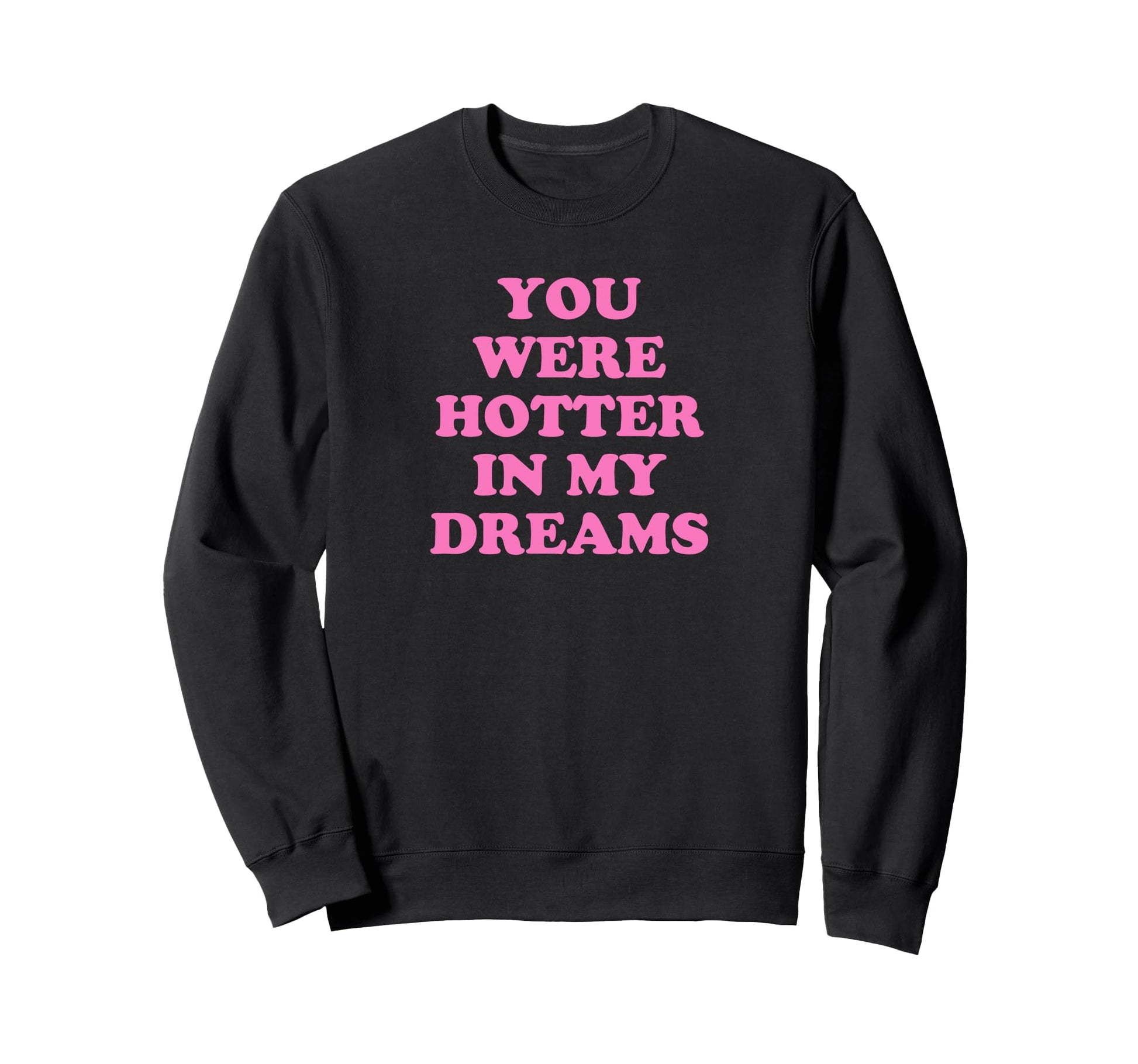 You Were Hotter My Dreams Y2K Sweatshirt - Graphic Print Men Women - T-Shirt, Sweatshirt, Hoodie