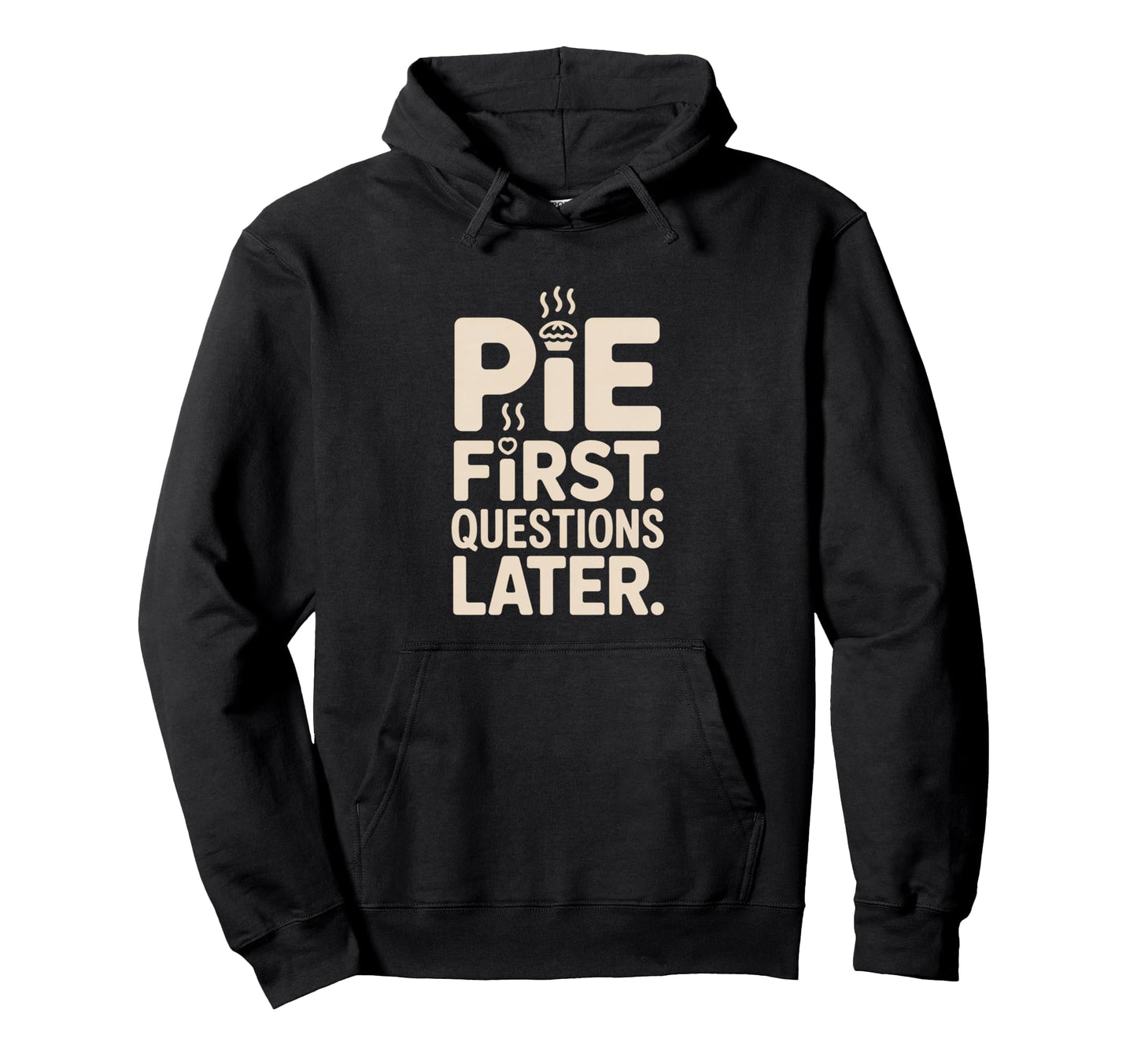 Pie First Questions Later Fall Dessert Hoodie - Novelty Apparel Unisex - T-Shirt, Sweatshirt, Hoodie